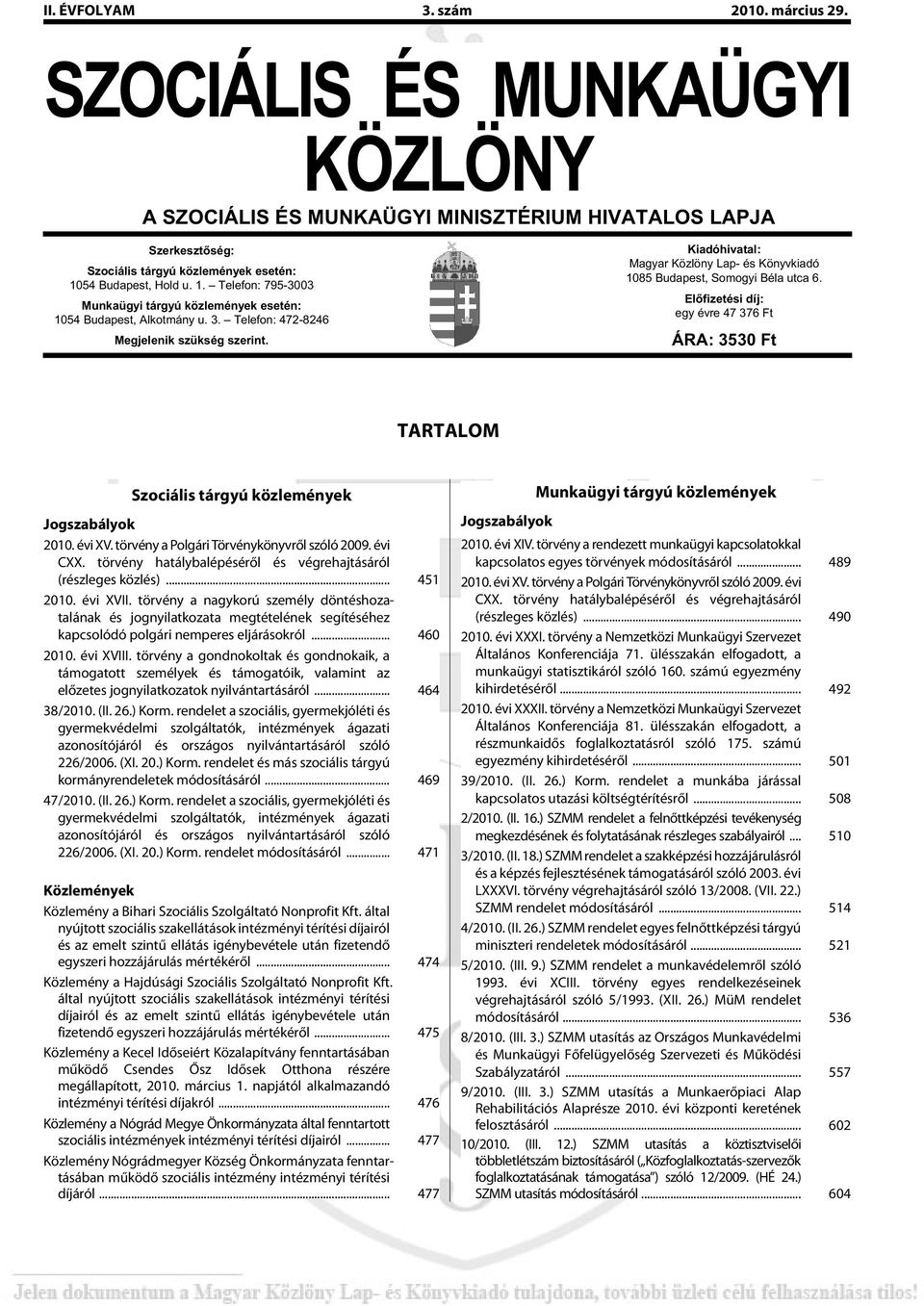 Kiadóhivatal: Ma gyar Köz löny Lap- és Könyv ki adó 1085 Budapest, Somogyi Béla utca 6. Elõ fi ze té si díj: egy évre 47 376 Ft ÁRA: 3530 Ft TARTALOM Szociális tárgyú közlemények Jog sza bá lyok 2010.