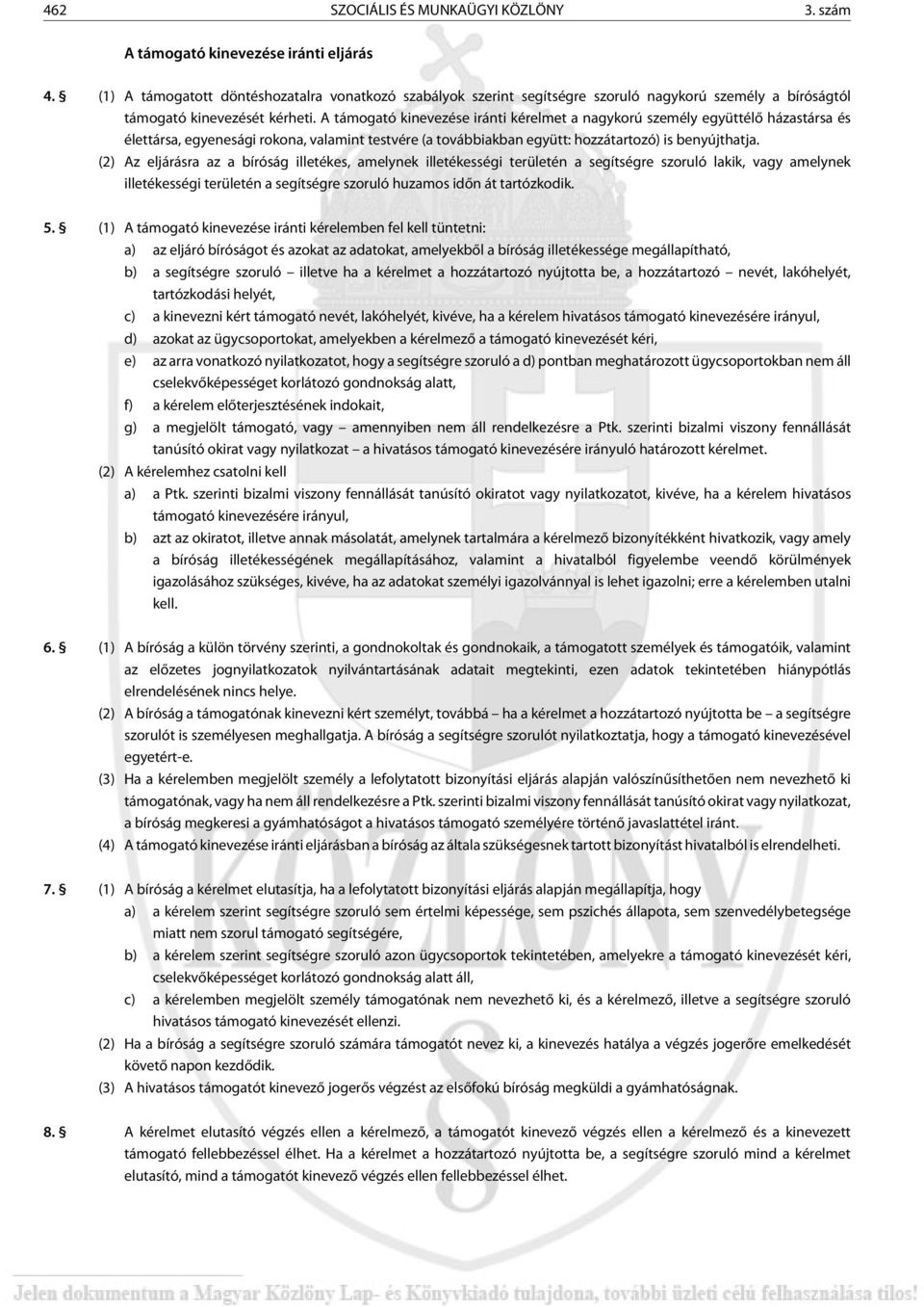 A támogató kinevezése iránti kérelmet a nagykorú személy együttélõ házastársa és élettársa, egyenesági rokona, valamint testvére (a továb biak ban együtt: hozzátartozó) is benyújthatja.