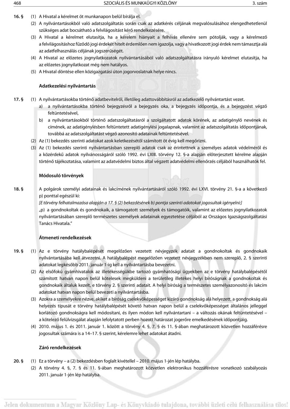 (3) A Hivatal a kérelmet elutasítja, ha a kérelem hiányait a felhívás ellenére sem pótolják, vagy a kérelmezõ a felvilágosításhoz fûzõdõ jogi érdekét hitelt érdemlõen nem igazolja, vagy a hivatkozott