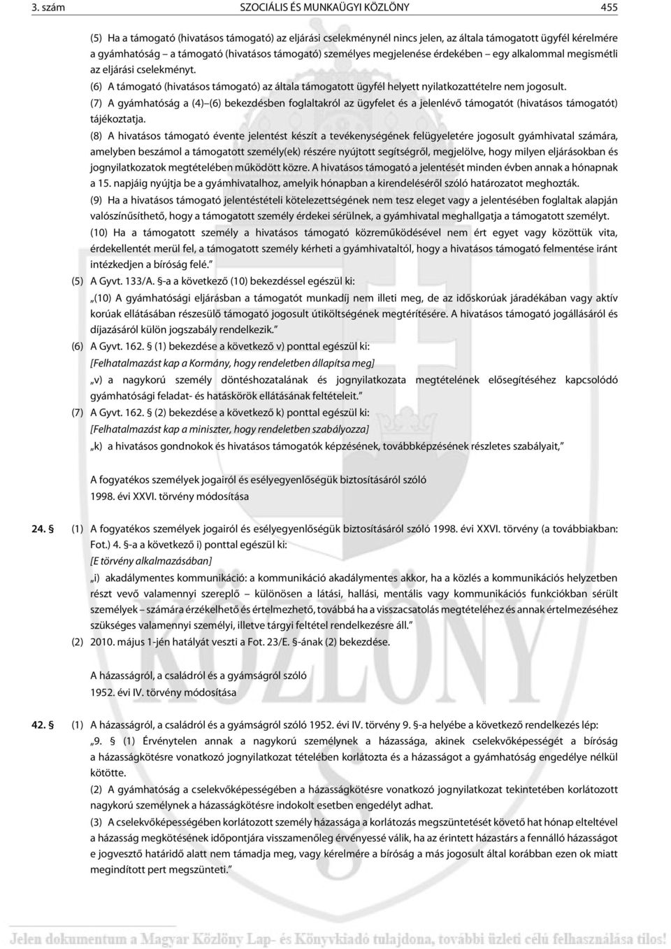 (7) A gyámhatóság a (4) (6) bekezdésben foglaltakról az ügyfelet és a jelenlévõ támogatót (hivatásos támogatót) tájékoztatja.