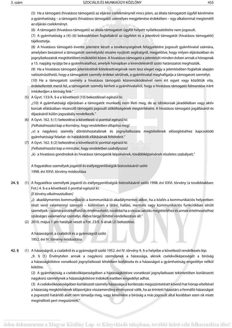 (7) A gyámhatóság a (4) (6) bekezdésben foglaltakról az ügyfelet és a jelenlévõ támogatót (hivatásos támogatót) tájékoztatja.