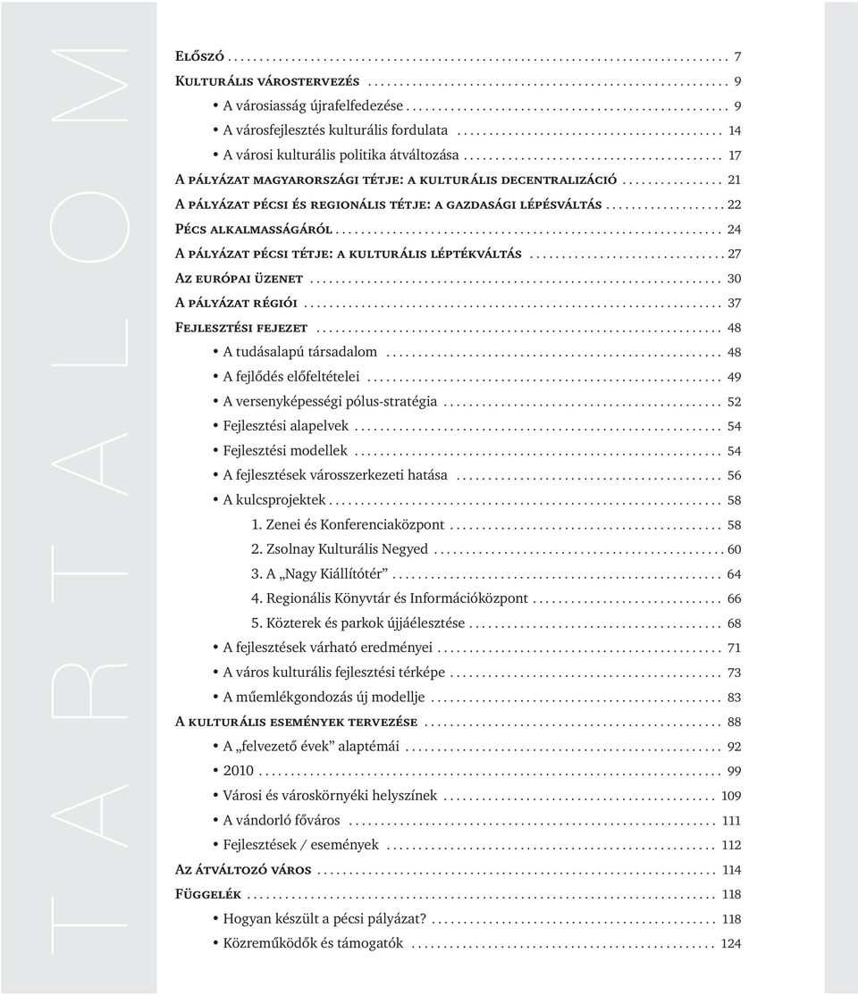 ........................................ 17 A pályázat magyarországi tétje: a kulturális decentralizáció................ 21 A pályázat pécsi és regionális tétje: a gazdasági lépésváltás.