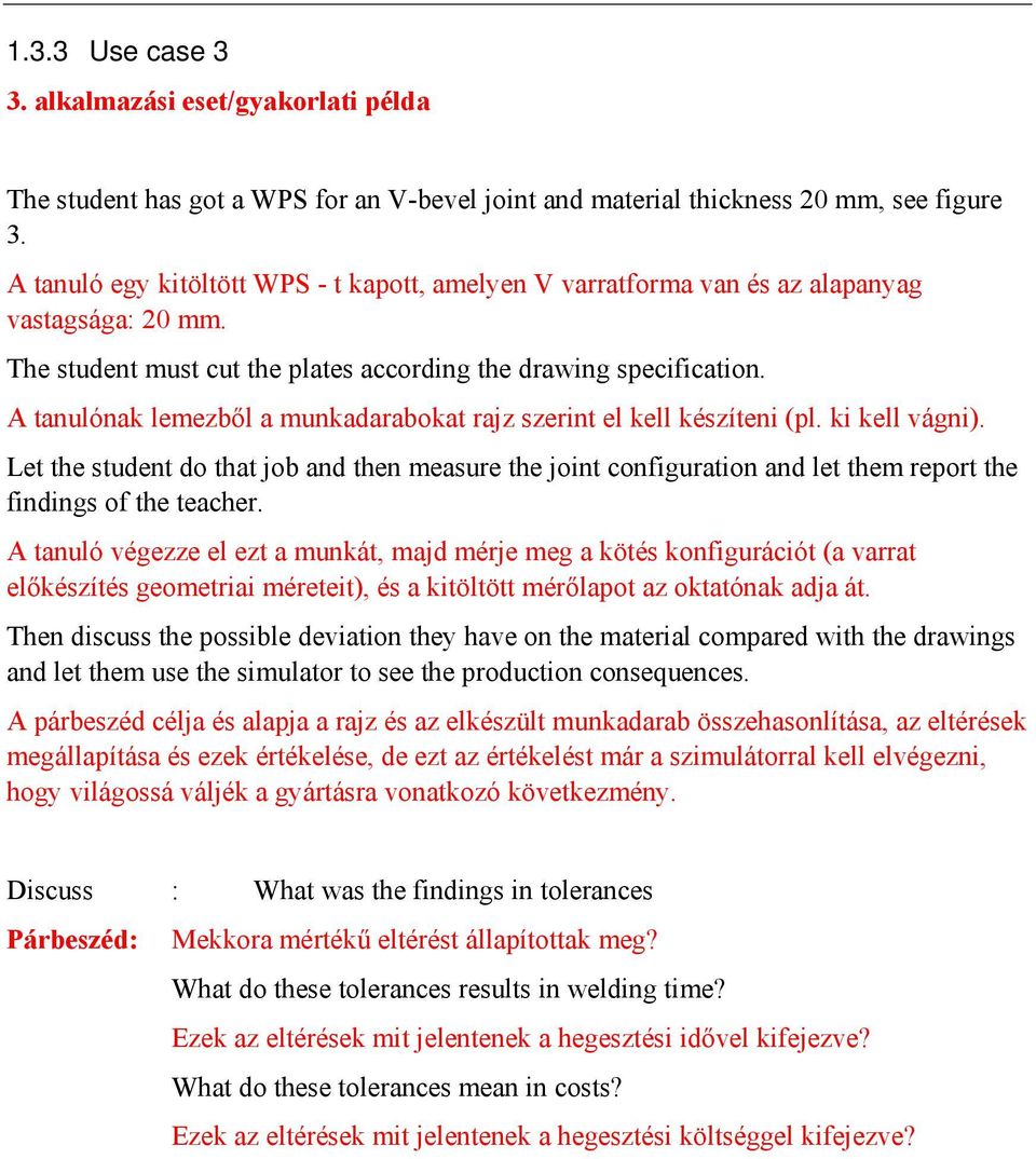 A tanulónak lemezből a munkadarabokat rajz szerint el kell készíteni (pl. ki kell vágni).