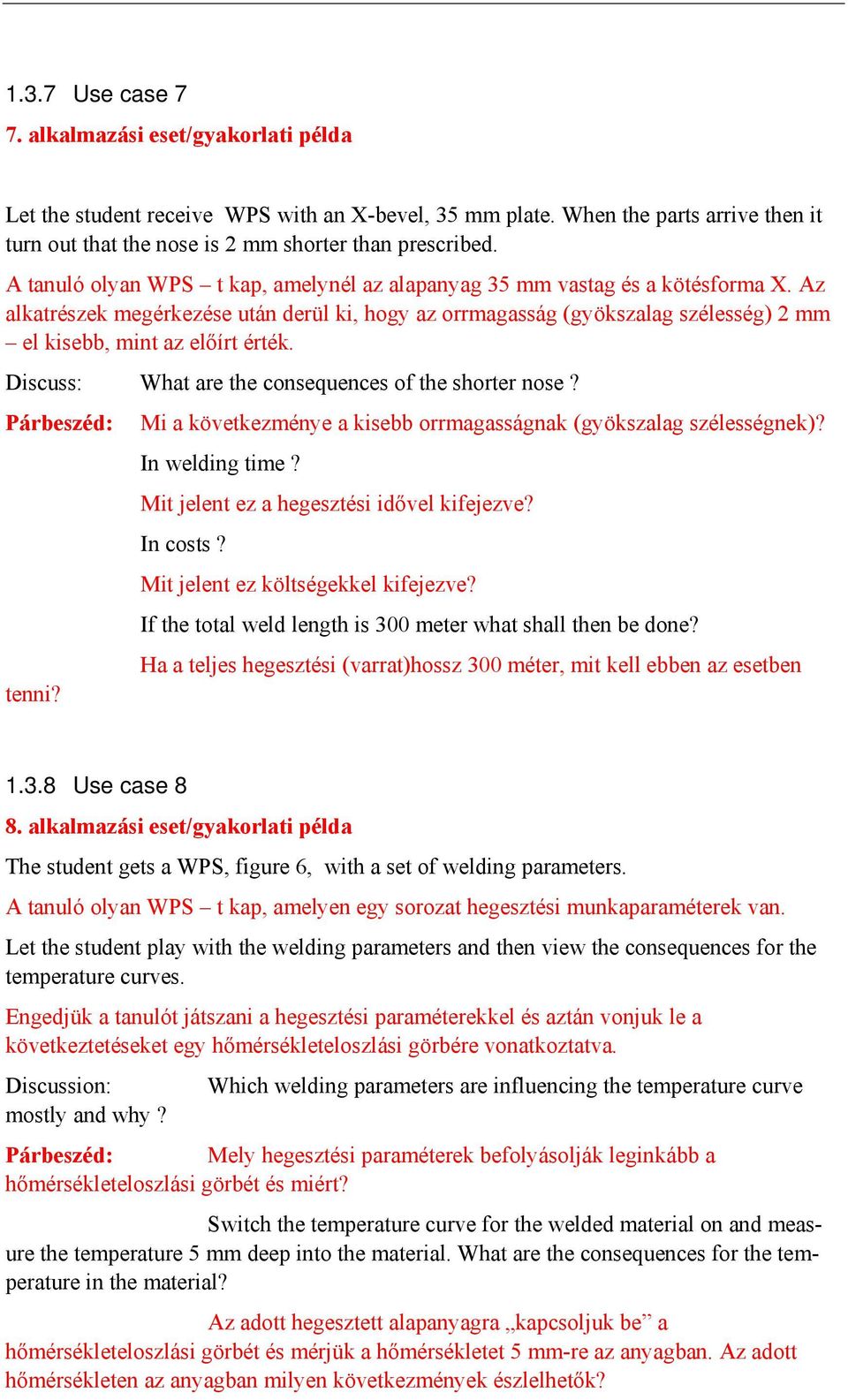 Az alkatrészek megérkezése után derül ki, hogy az orrmagasság (gyökszalag szélesség) 2 mm el kisebb, mint az előírt érték. Discuss: What are the consequences of the shorter nose? Párbeszéd: tenni?