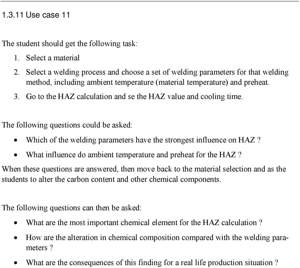 Go to the HAZ calculation and se the HAZ value and cooling time. The following questions could be asked: Which of the welding parameters have the strongest influence on HAZ?