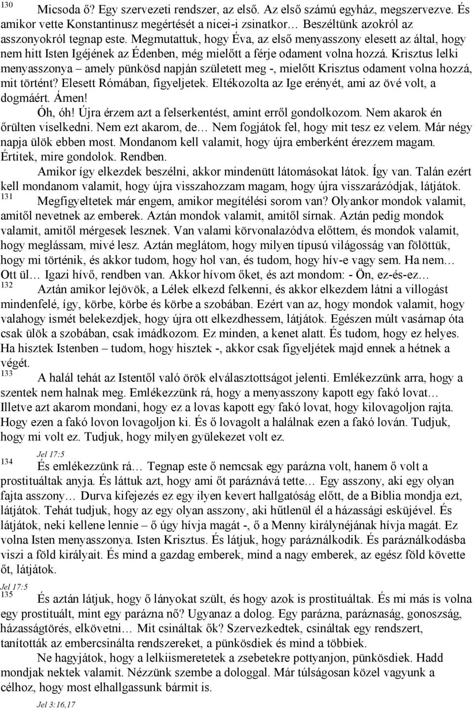 Krisztus lelki menyasszonya amely pünkösd napján született meg -, mielőtt Krisztus odament volna hozzá, mit történt? Elesett Rómában, figyeljetek.