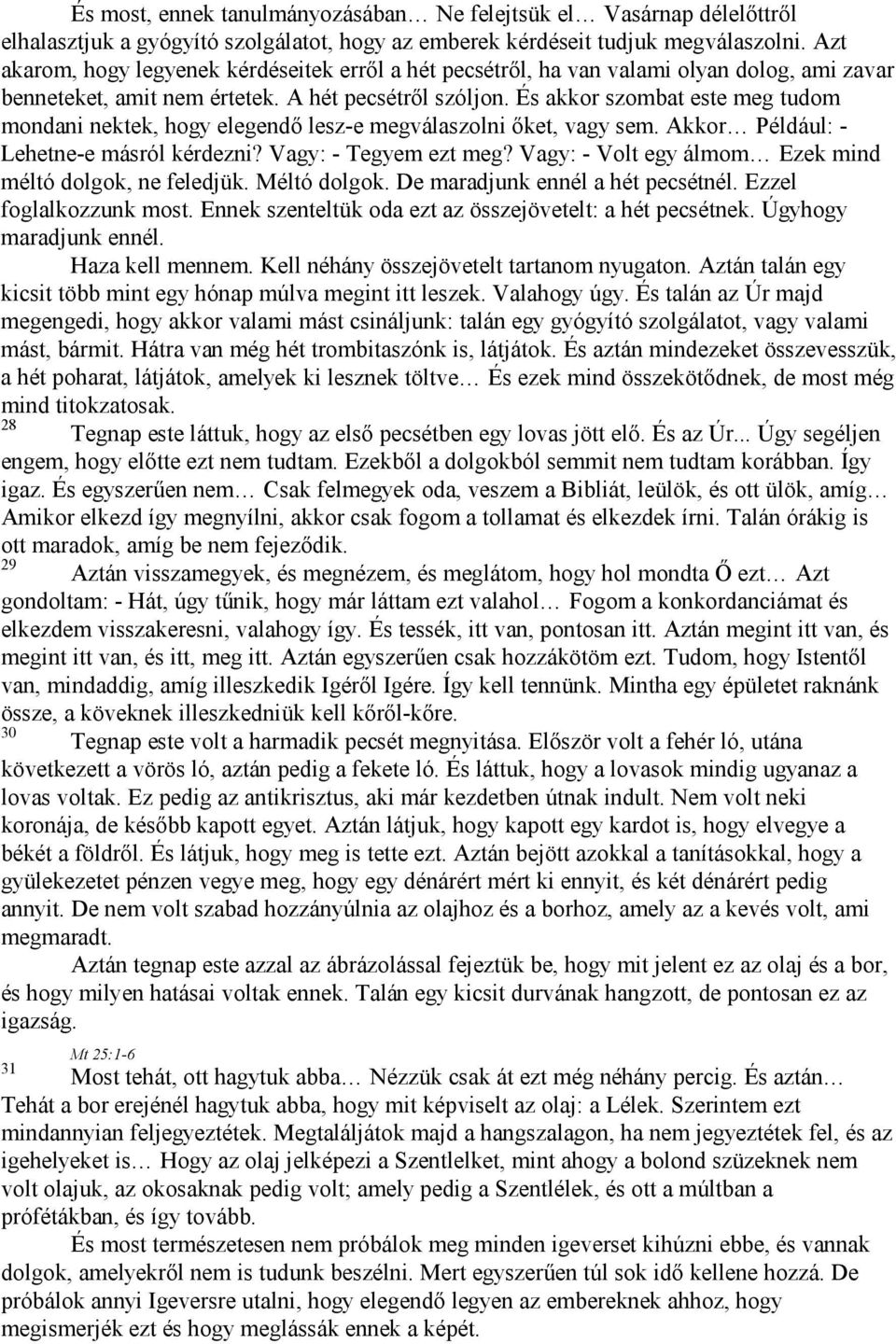 És akkor szombat este meg tudom mondani nektek, hogy elegendő lesz-e megválaszolni őket, vagy sem. Akkor Például: - Lehetne-e másról kérdezni? Vagy: - Tegyem ezt meg?