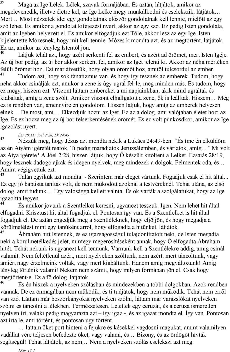 az egy szó lehet. És amikor a gondolat kifejezést nyert, akkor az egy szó. Ez pedig Isten gondolata, amit az Igében helyezett el. És amikor elfogadjuk ezt Tőle, akkor lesz az egy Ige.