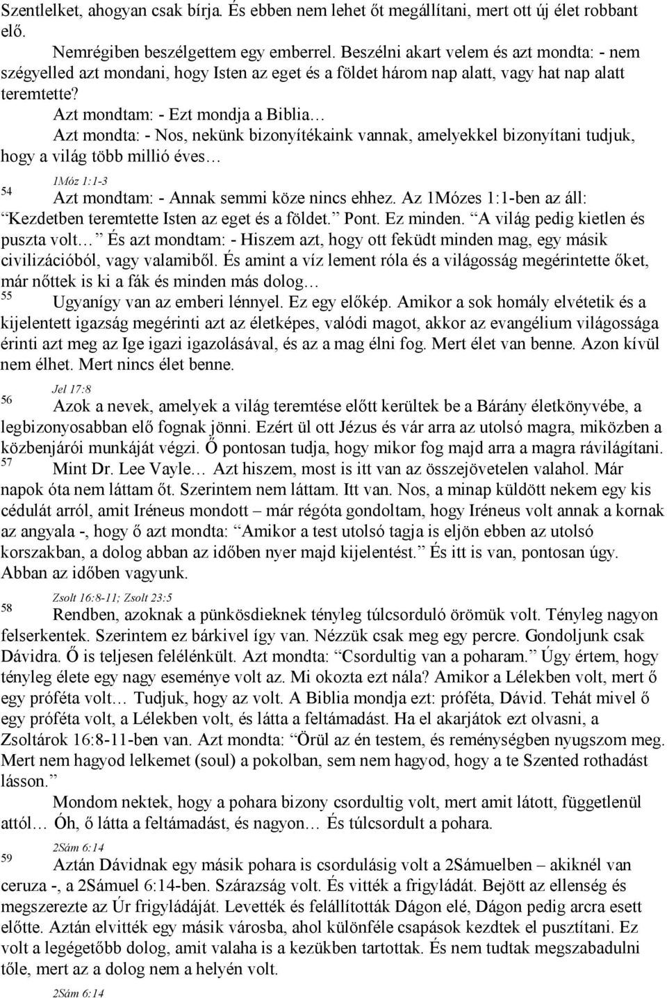 Azt mondtam: - Ezt mondja a Biblia Azt mondta: - Nos, nekünk bizonyítékaink vannak, amelyekkel bizonyítani tudjuk, hogy a világ több millió éves 54 1Móz 1:1-3 Azt mondtam: - Annak semmi köze nincs