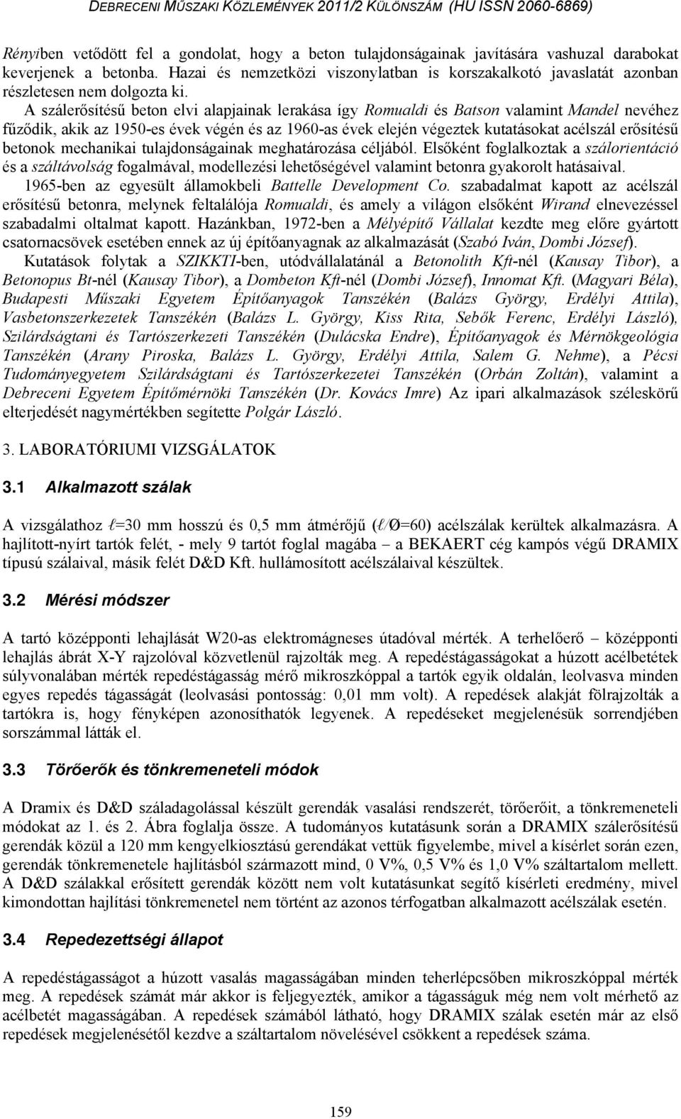 A zálerőítéű beton elvi alapjainak lerakáa így Romualdi é Baton valamint Mandel nevéhez űződik, akik az 1950-e évek végén é az 1960-a évek elején végeztek kutatáokat acélzál erőítéű betonok