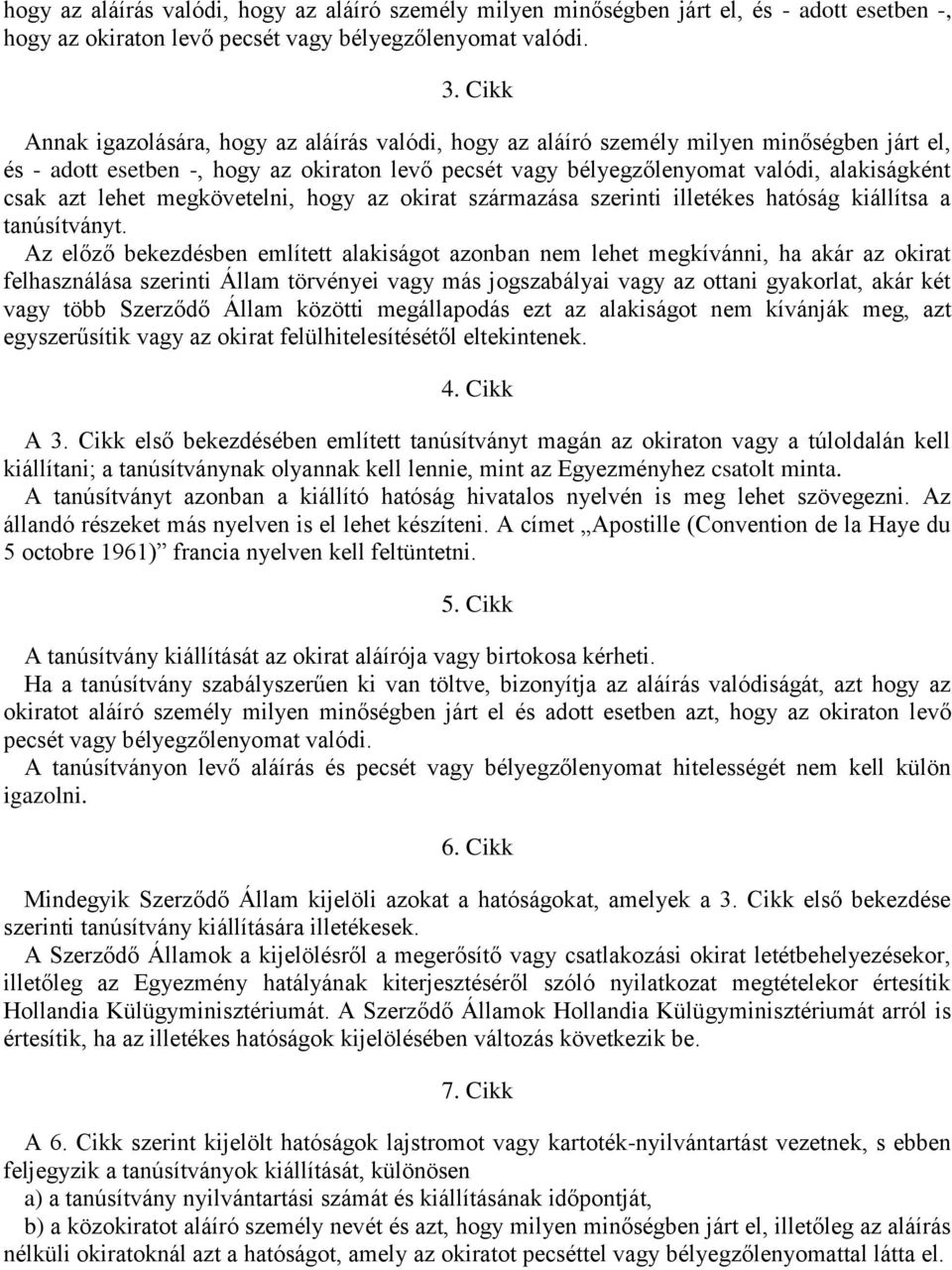 azt lehet megkövetelni, hogy az okirat származása szerinti illetékes hatóság kiállítsa a tanúsítványt.