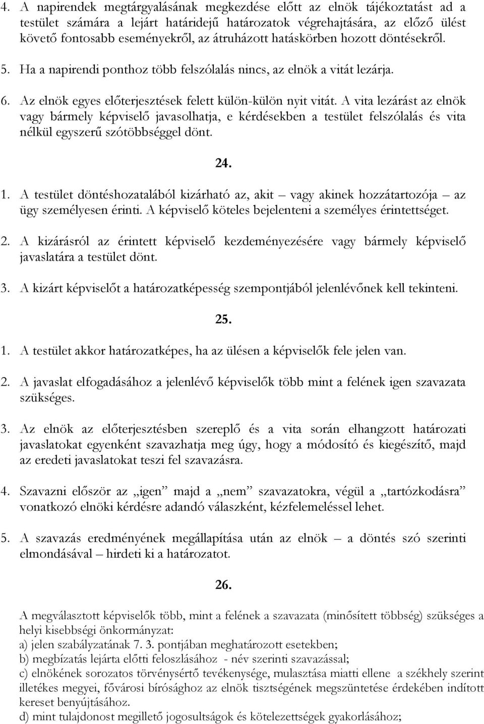 A vita lezárást az elnök vagy bármely képviselő javasolhatja, e kérdésekben a testület felszólalás és vita nélkül egyszerű szótöbbséggel dönt. 24. 1.