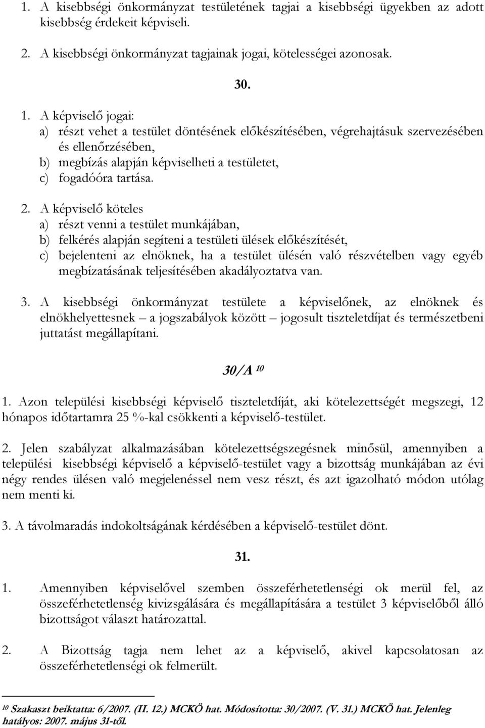 A képviselő köteles a) részt venni a testület munkájában, b) felkérés alapján segíteni a testületi ülések előkészítését, c) bejelenteni az elnöknek, ha a testület ülésén való részvételben vagy egyéb