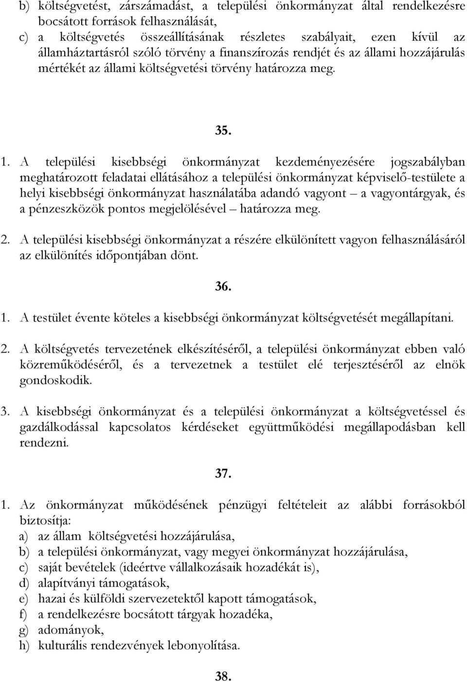 A települési kisebbségi önkormányzat kezdeményezésére jogszabályban meghatározott feladatai ellátásához a települési önkormányzat képviselő-testülete a helyi kisebbségi önkormányzat használatába