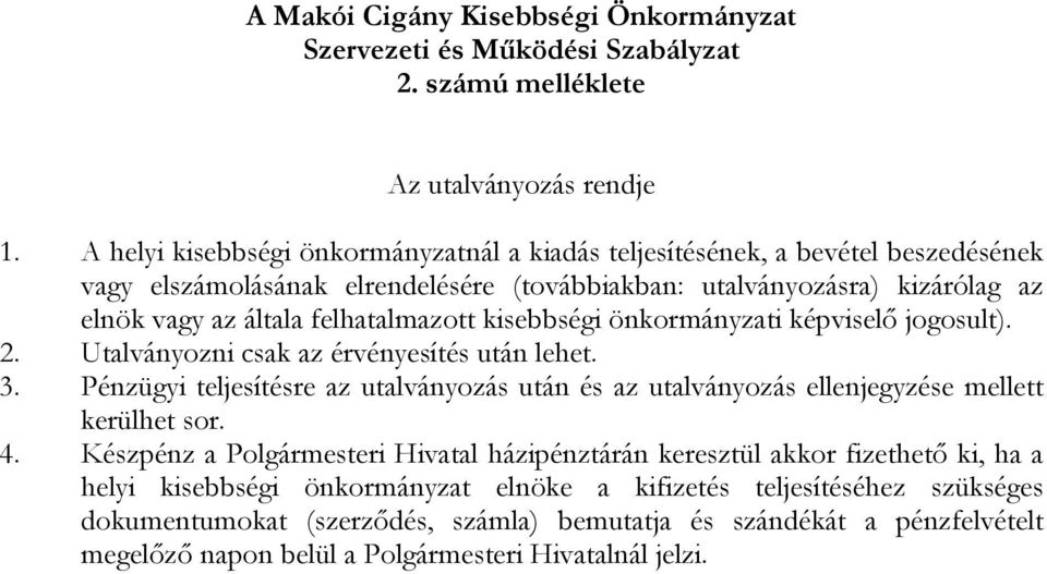 kisebbségi önkormányzati képviselő jogosult). 2. Utalványozni csak az érvényesítés után lehet. 3. Pénzügyi teljesítésre az utalványozás után és az utalványozás ellenjegyzése mellett kerülhet sor. 4.