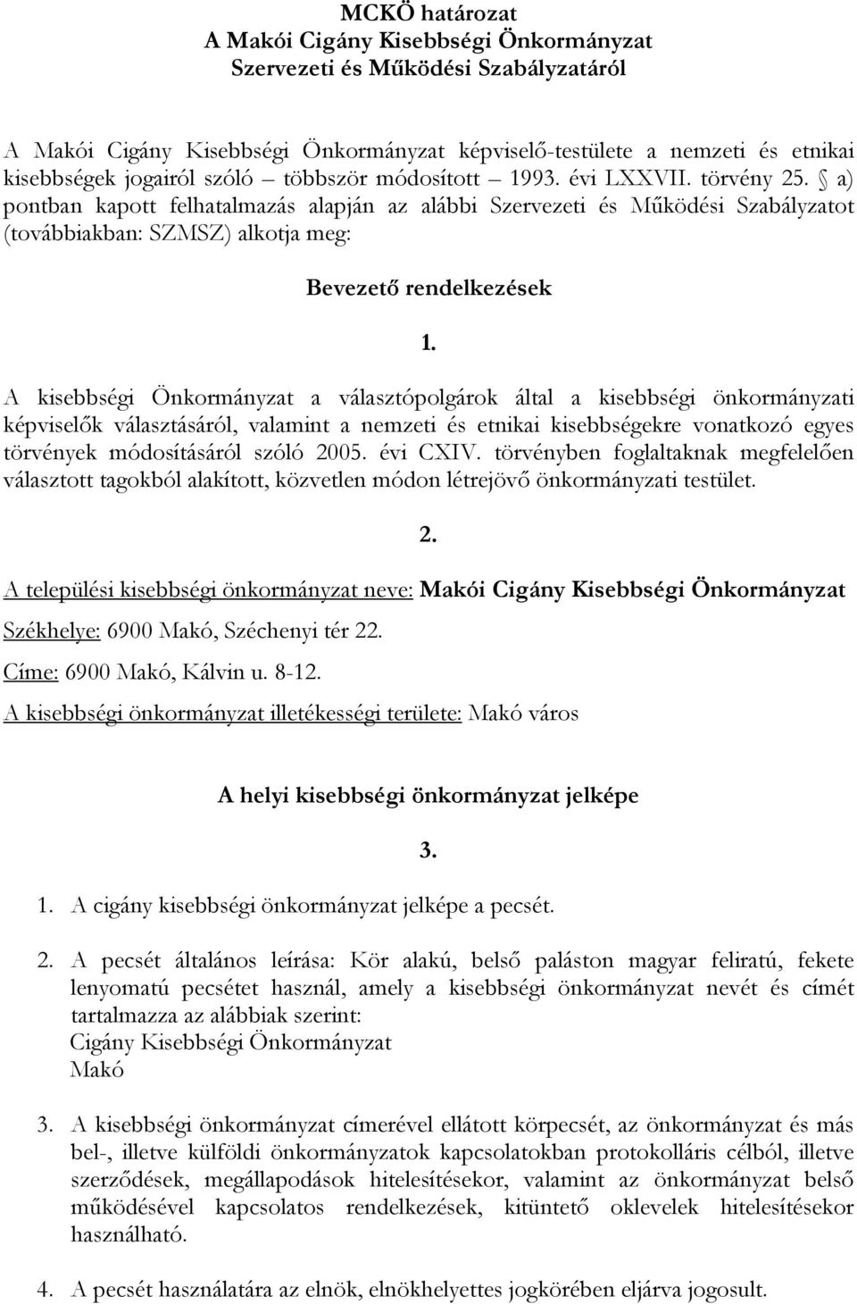 A kisebbségi Önkormányzat a választópolgárok által a kisebbségi önkormányzati képviselők választásáról, valamint a nemzeti és etnikai kisebbségekre vonatkozó egyes törvények módosításáról szóló 2005.