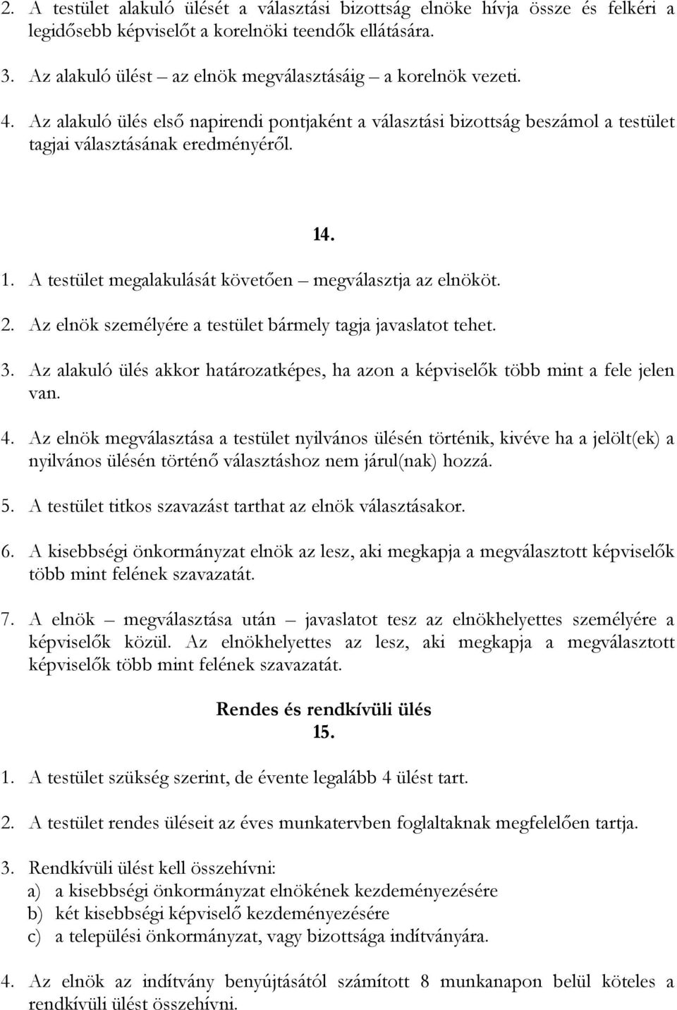 A testület megalakulását követően megválasztja az elnököt. 2. Az elnök személyére a testület bármely tagja javaslatot tehet. 14. 3.