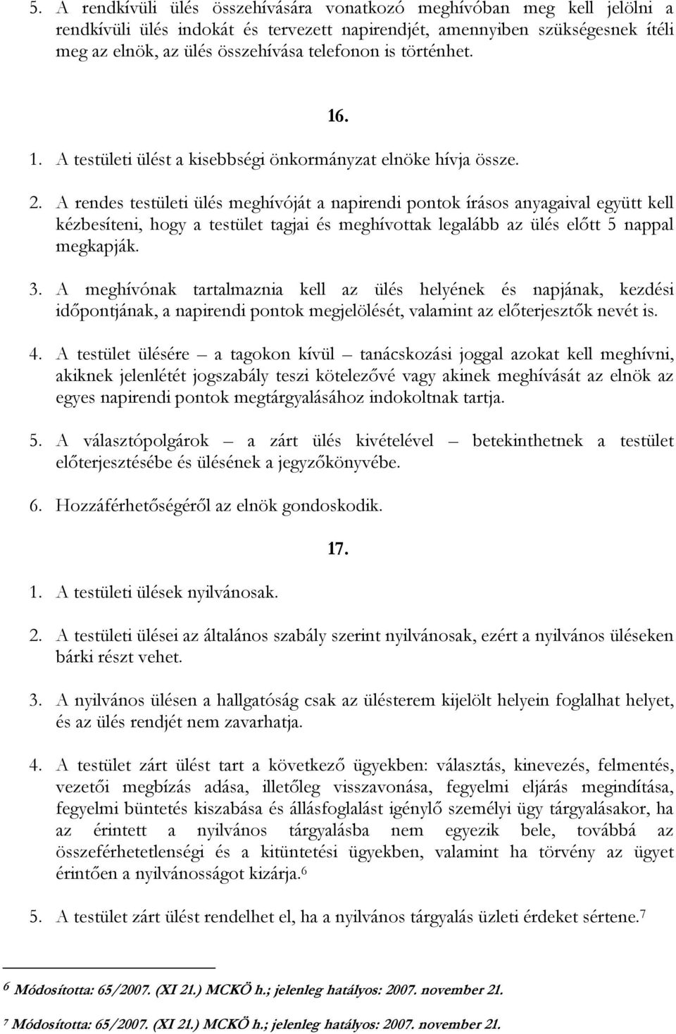 A rendes testületi ülés meghívóját a napirendi pontok írásos anyagaival együtt kell kézbesíteni, hogy a testület tagjai és meghívottak legalább az ülés előtt 5 nappal megkapják. 3.