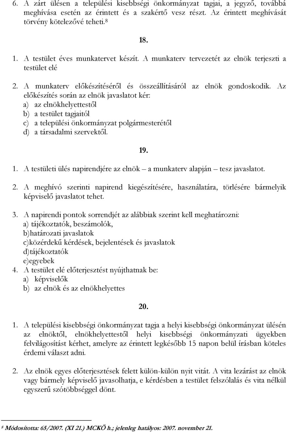 Az előkészítés során az elnök javaslatot kér: a) az elnökhelyettestől b) a testület tagjaitól c) a települési önkormányzat polgármesterétől d) a társadalmi szervektől. 1.