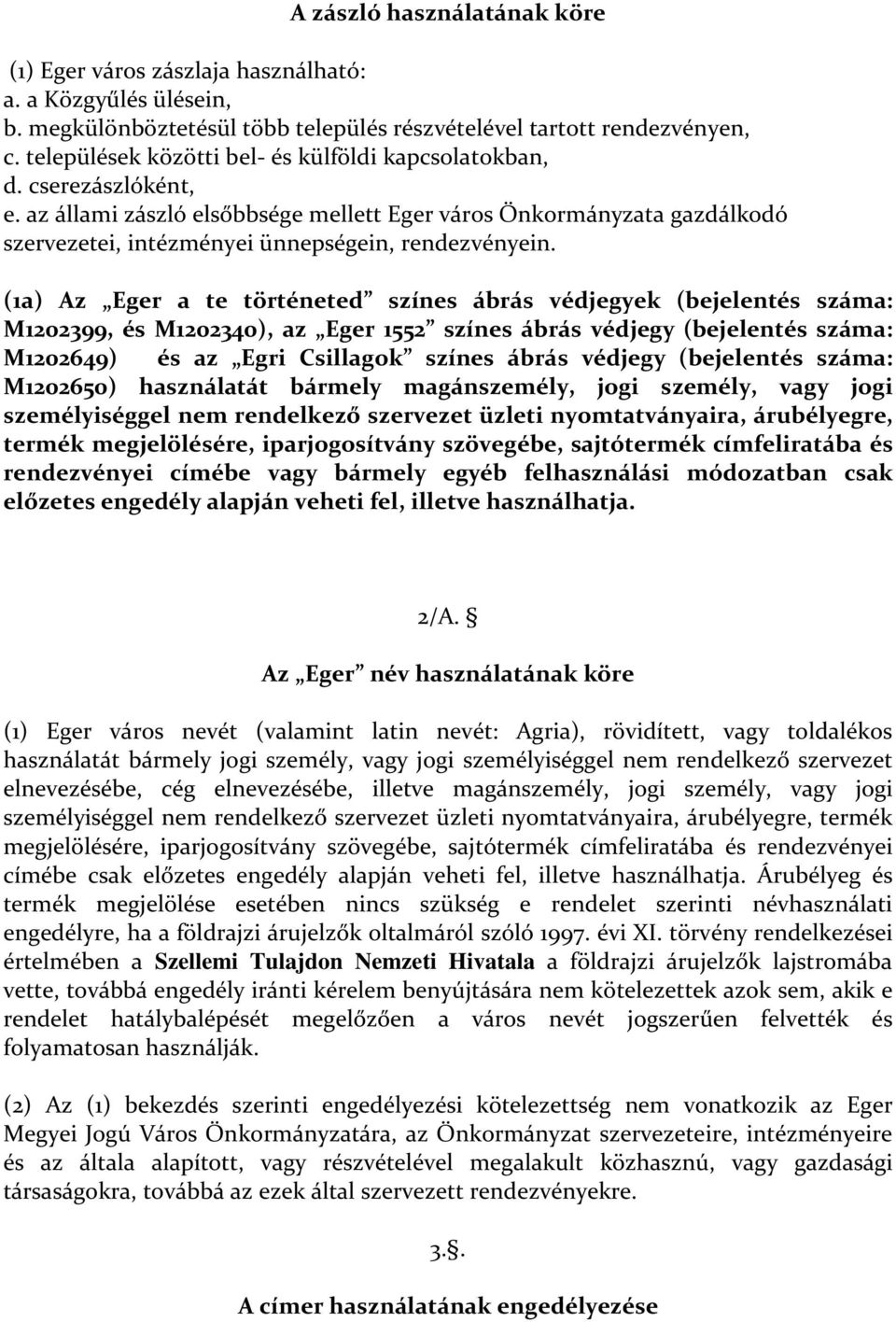 (1a) Az Eger a te történeted színes ábrás védjegyek (bejelentés száma: M1202399, és M1202340), az Eger 1552 színes ábrás védjegy (bejelentés száma: M1202649) és az Egri Csillagok színes ábrás védjegy