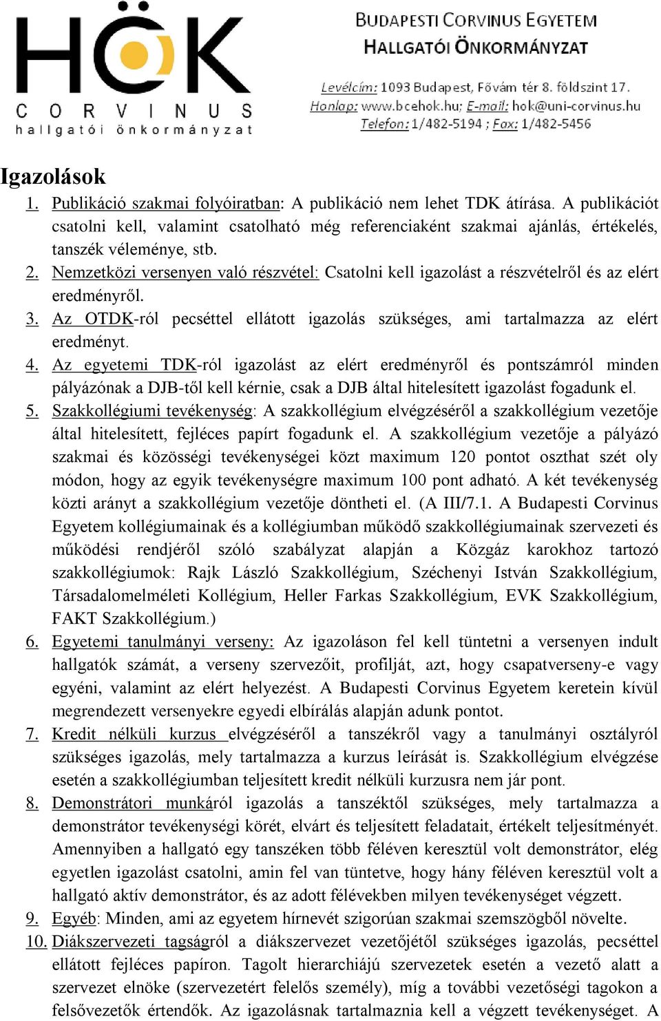 Nemzetközi versenyen való részvétel: Csatolni kell igazolást a részvételről és az elért eredményről. 3. Az OTDK-ról pecséttel ellátott igazolás szükséges, ami tartalmazza az elért eredményt. 4.