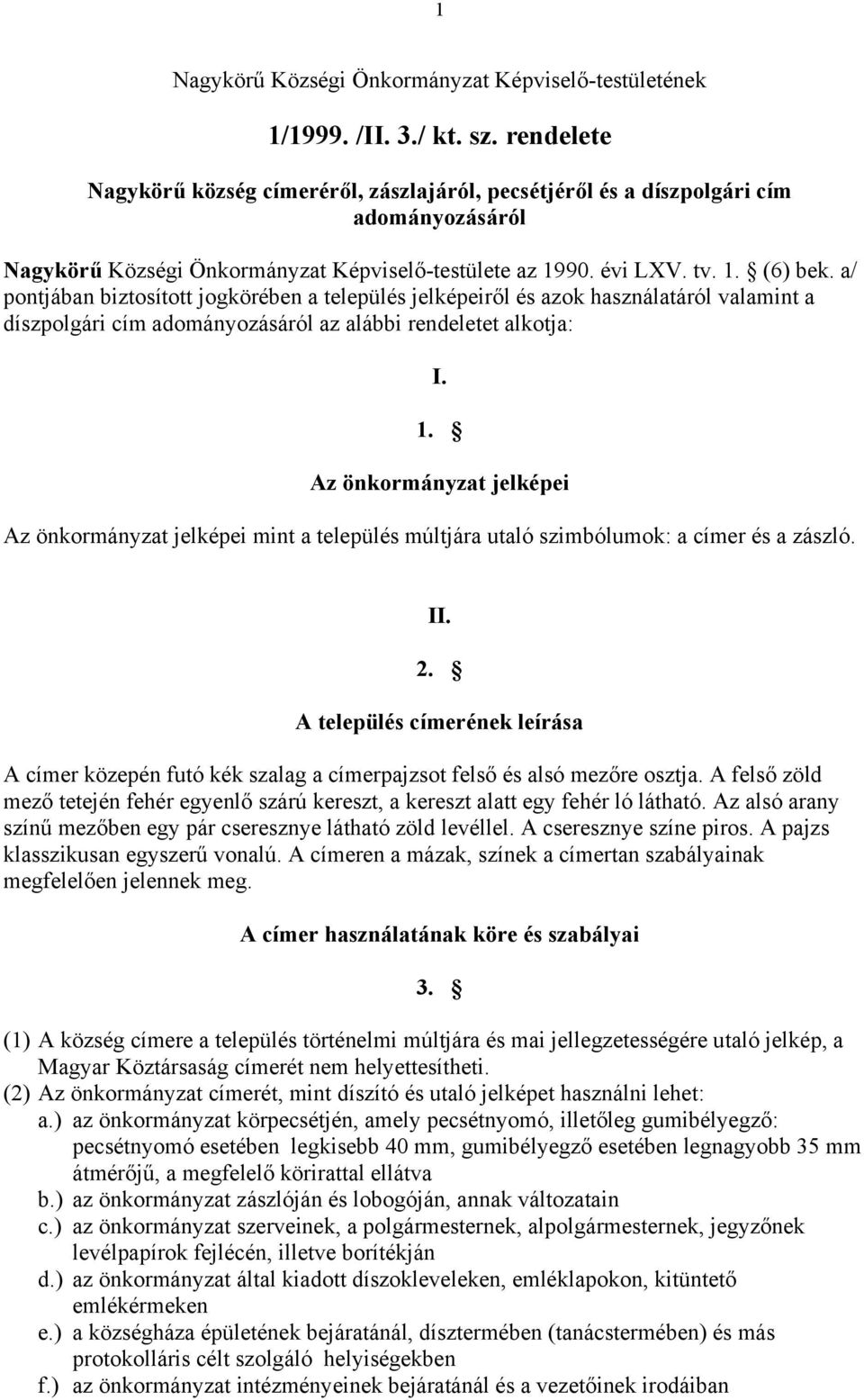 a/ pontjában biztosított jogkörében a település jelképeiről és azok használatáról valamint a díszpolgári cím adományozásáról az alábbi rendeletet alkotja: I. 1.