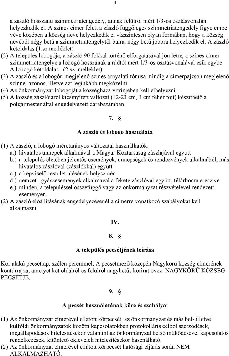 balra, négy betű jobbra helyezkedik el. A zászló kétoldalas (1.sz.melléklet).