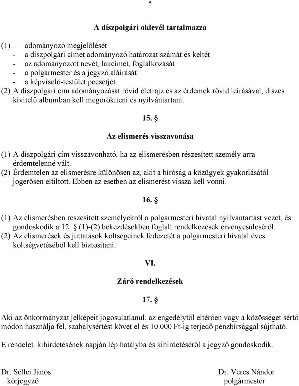 Az elismerés visszavonása (1) A díszpolgári cím visszavonható, ha az elismerésben részesített személy arra érdemtelenné vált.