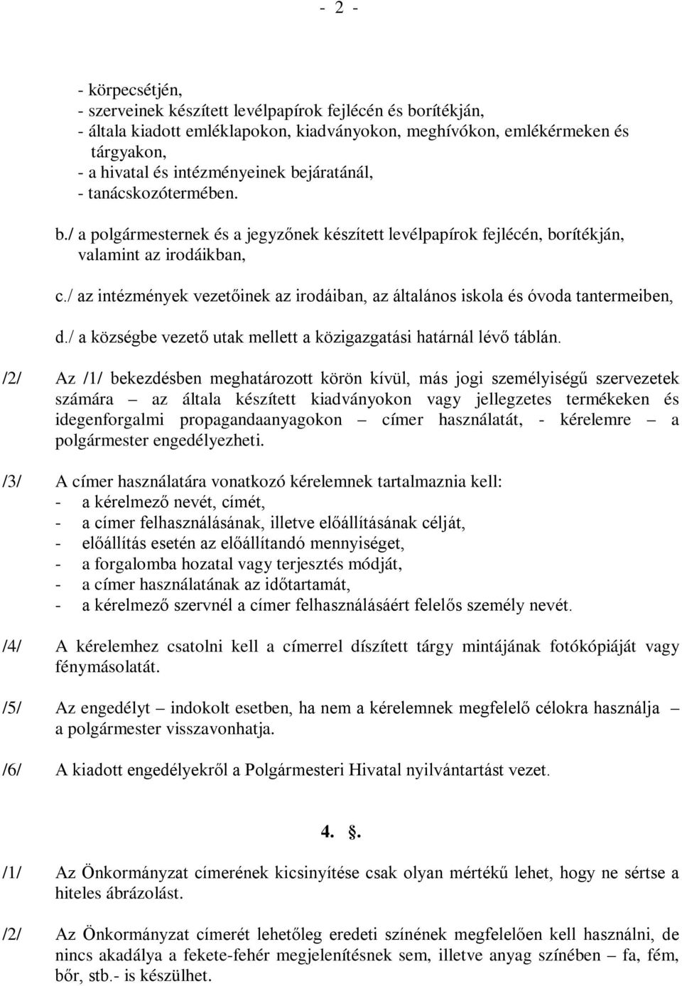 / az intézmények vezetőinek az irodáiban, az általános iskola és óvoda tantermeiben, d./ a községbe vezető utak mellett a közigazgatási határnál lévő táblán.