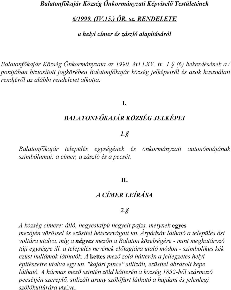 Balatonfőkajár település egységének és önkormányzati autonómiájának szimbólumai: a címer, a zászló és a pecsét. II. A CÍMER LEÍRÁSA 2.