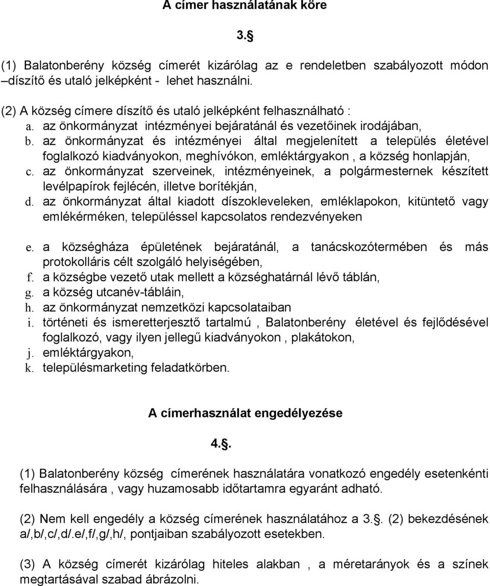 az önkormányzat és intézményei által megjelenített a település életével foglalkozó kiadványokon, meghívókon, emléktárgyakon, a község honlapján, c.