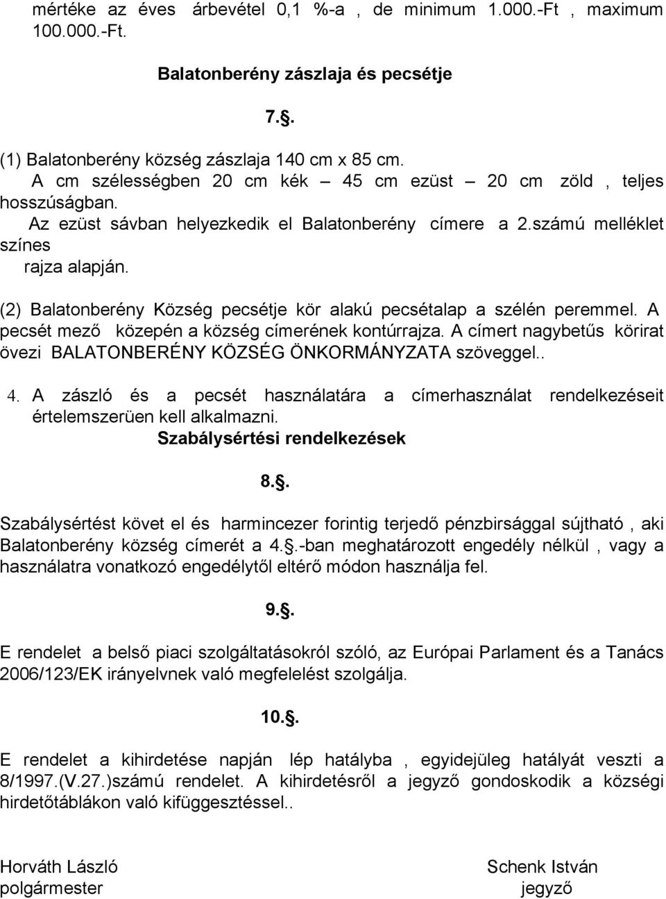 (2) Balatonberény Község pecsétje kör alakú pecsétalap a szélén peremmel. A pecsét mező közepén a község címerének kontúrrajza.