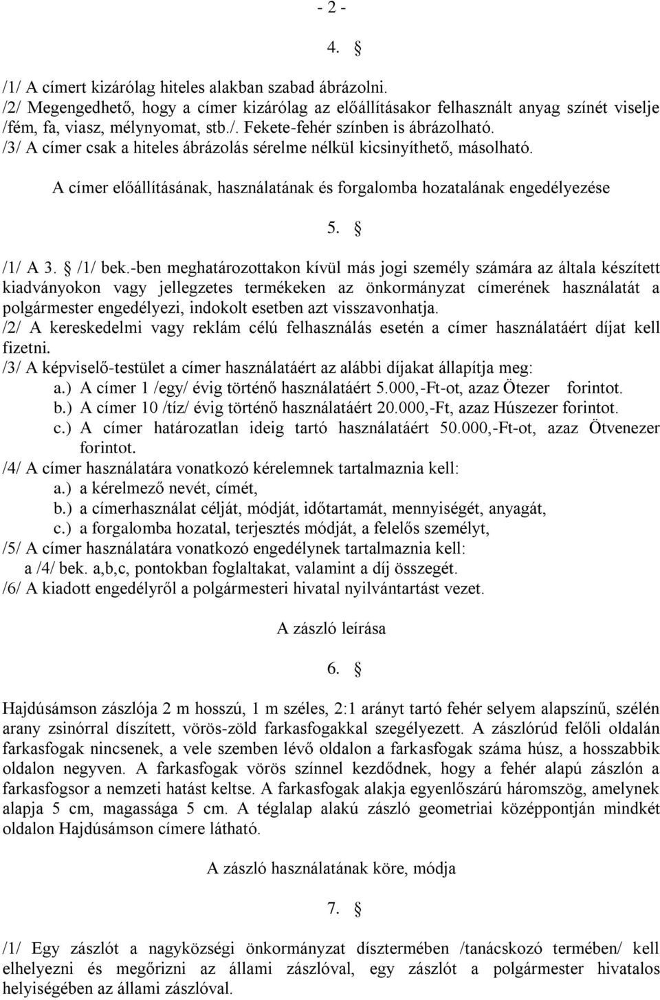 -ben meghatározottakon kívül más jogi személy számára az általa készített kiadványokon vagy jellegzetes termékeken az önkormányzat címerének használatát a engedélyezi, indokolt esetben azt