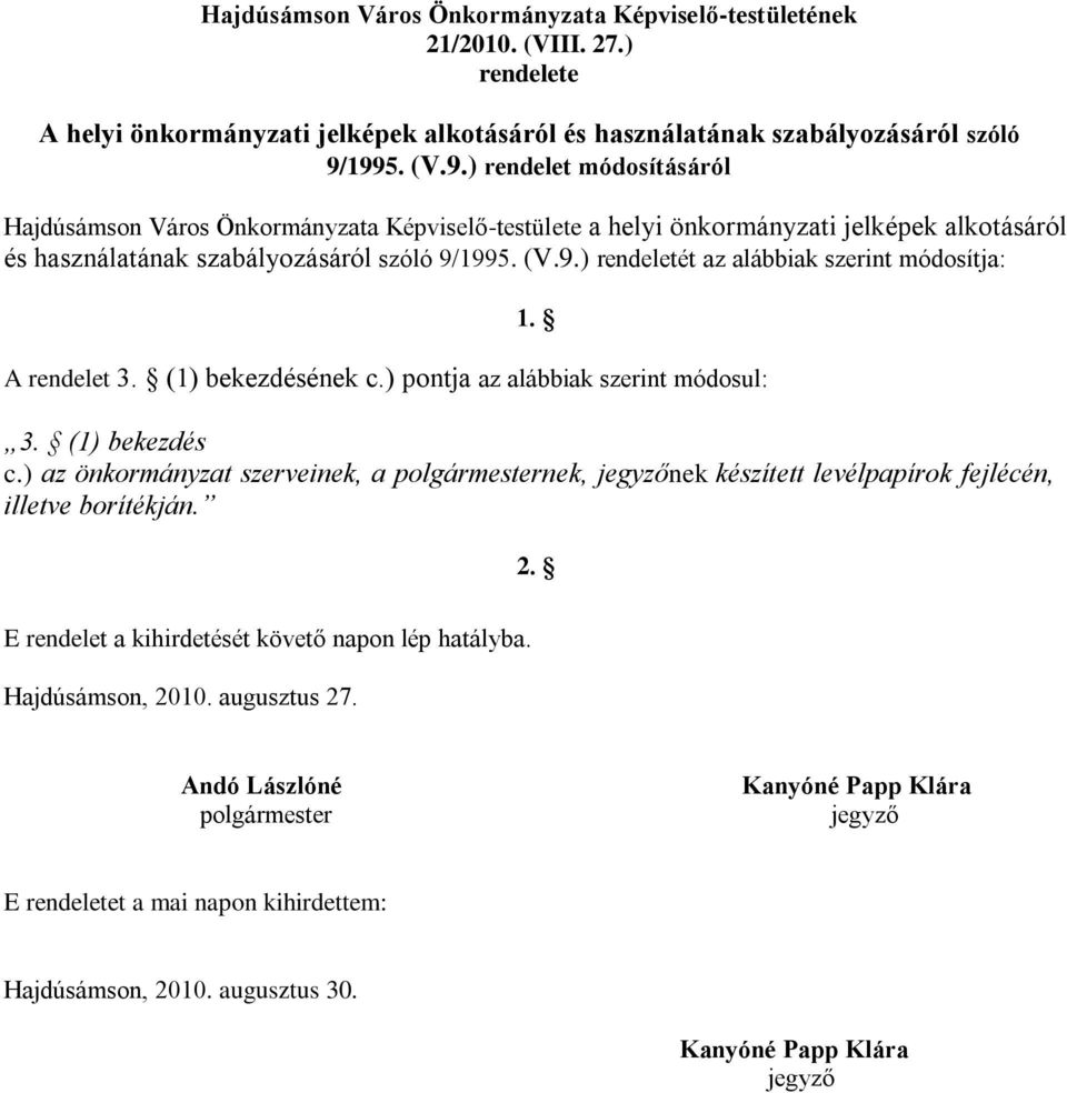 (1) bekezdésének c.) pontja az alábbiak szerint módosul: 3. (1) bekezdés c.) az önkormányzat szerveinek, a nek, nek készített levélpapírok fejlécén, illetve borítékján.