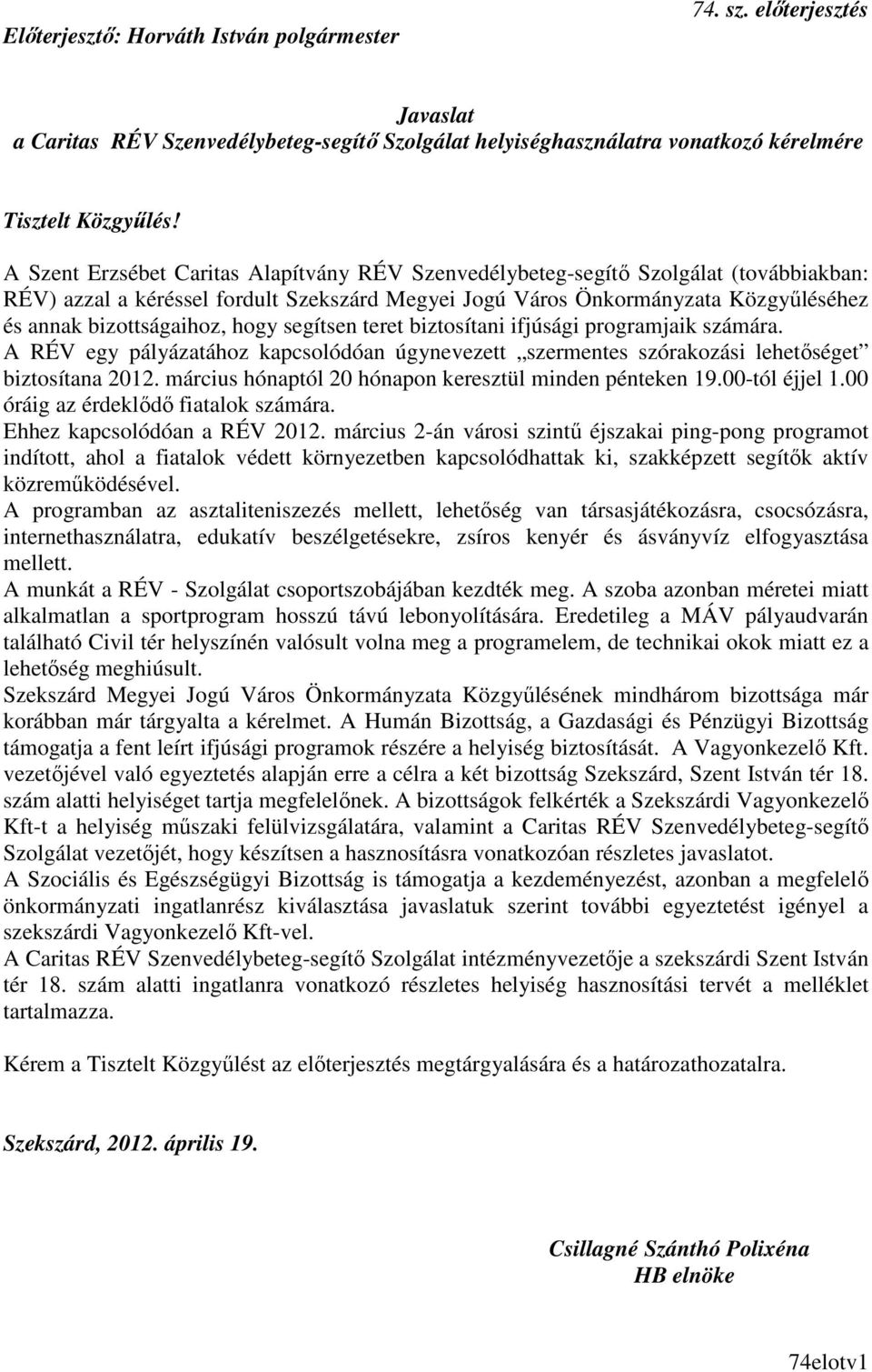 hogy segítsen teret biztosítani ifjúsági programjaik számára. A RÉV egy pályázatához kapcsolódóan úgynevezett szermentes szórakozási lehetıséget biztosítana 2012.