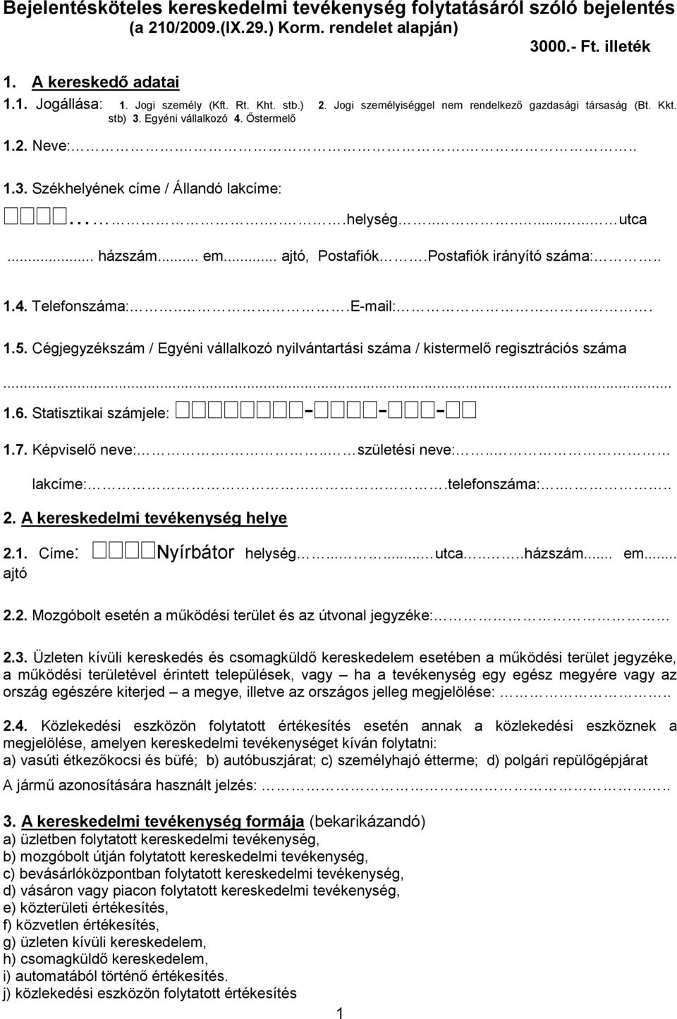 .. házszám... em... ajtó, Postafiók.Postafiók irányító száma:.. 1.4. Telefonszáma:...E-mail:. 1.5. Cégjegyzékszám / Egyéni vállalkozó nyilvántartási száma / kistermelő regisztrációs száma... 1.6.