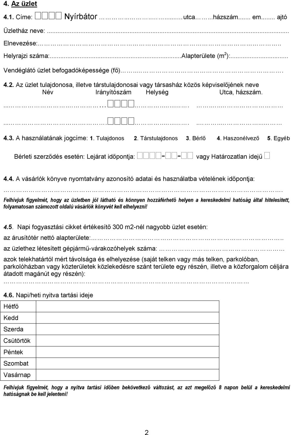 A használatának jogcíme: 1. Tulajdonos 2. Társtulajdonos 3. Bérlő 4. Haszonélvező 5. Egyéb Bérleti szerződés esetén: Lejárat időpontja: - - vagy Határozatlan idejű 4.4. A vásárlók könyve nyomtatvány azonosító adatai és használatba vételének időpontja:.