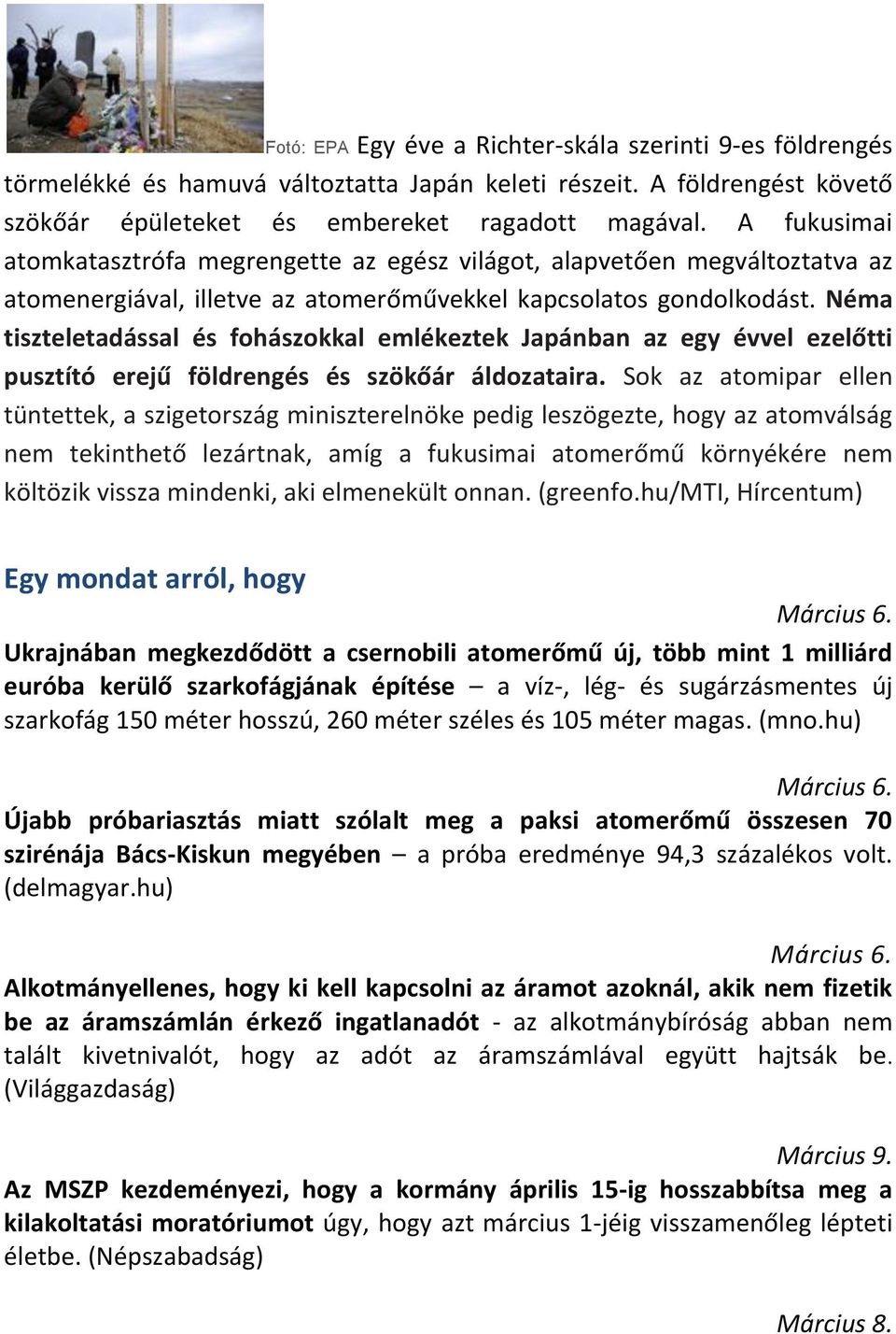 Néma tiszteletadással és fohászokkal emlékeztek Japánban az egy évvel ezelőtti pusztító erejű földrengés és szökőár áldozataira.