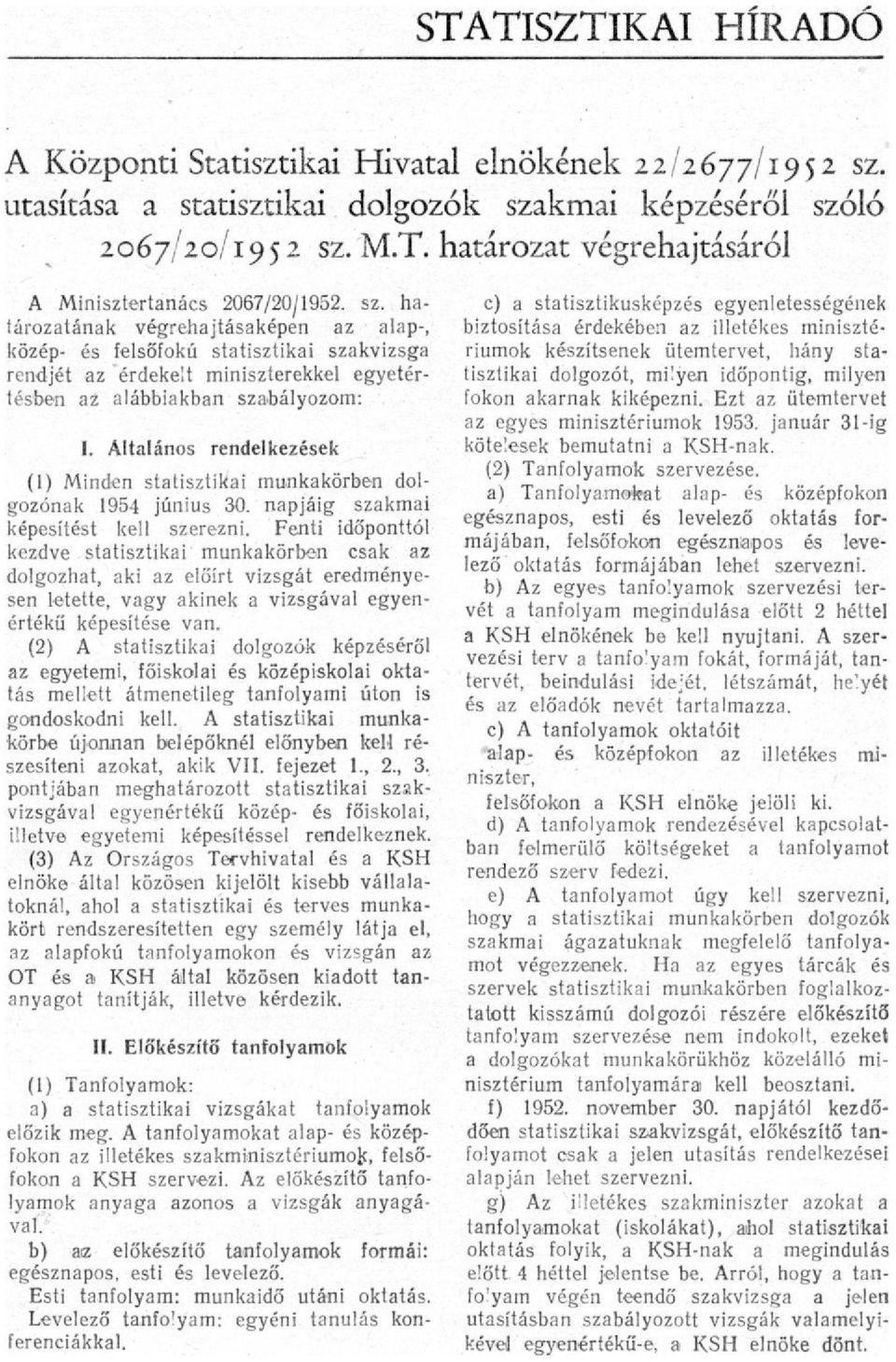 Általános rendelkezések (1) Minden statisztikai munkakörben dolgozónak 1954 június 30. napjáig szakmai képesítést kell szerezni.