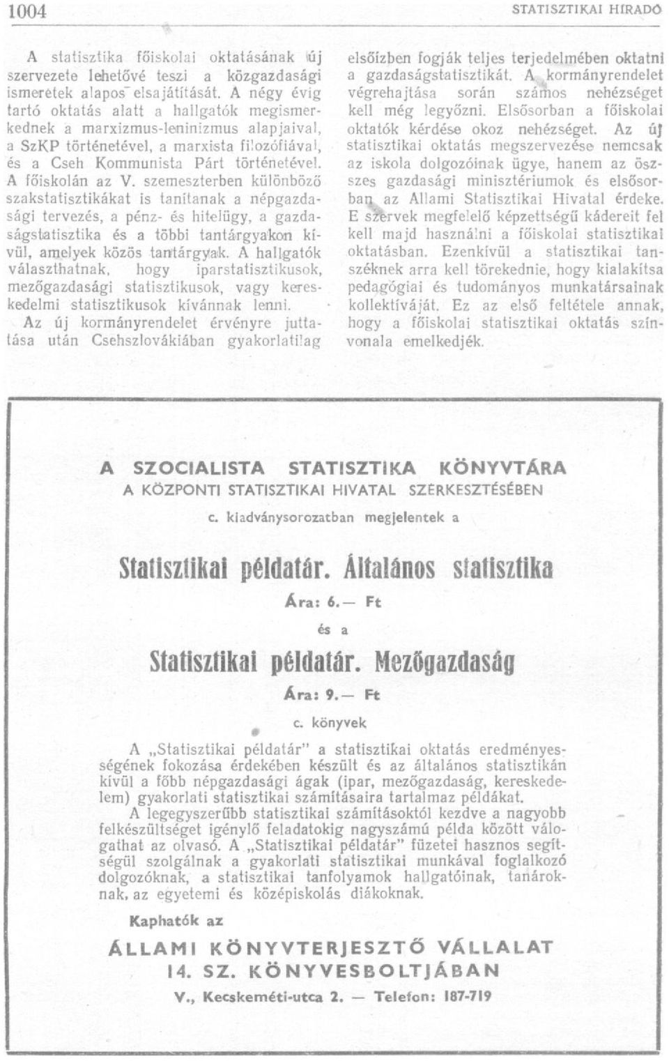 szemeszterben különböző szakstatisztikákat is tanítanak a népgazdasági tervezés, a pénz- és hitelügy, a gazdaságstatisztika és a többi tantárgyakon kívül, amelyek közös tantárgyak.