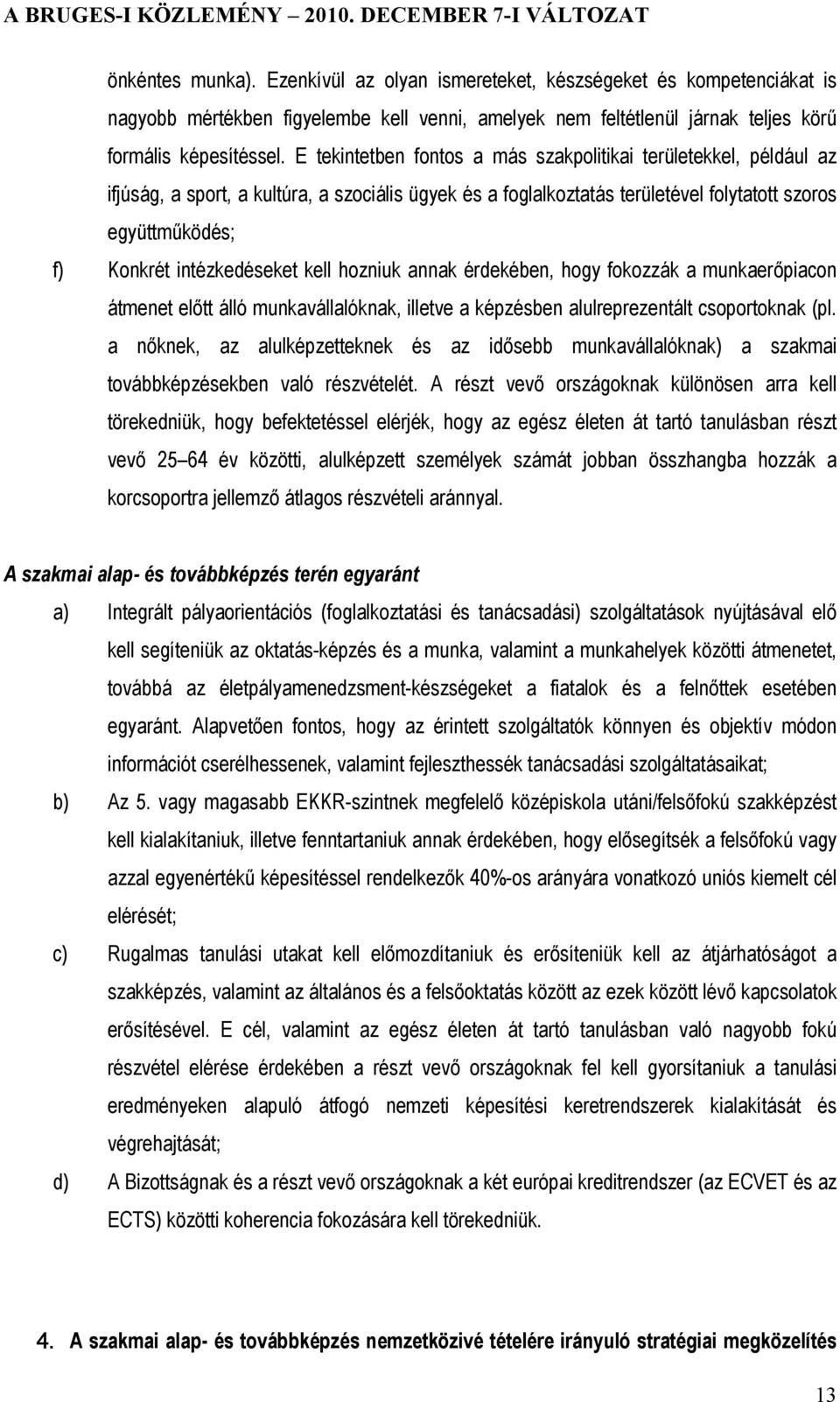 intézkedéseket kell hozniuk annak érdekében, hogy fokozzák a munkaerőpiacon átmenet előtt álló munkavállalóknak, illetve a képzésben alulreprezentált csoportoknak (pl.