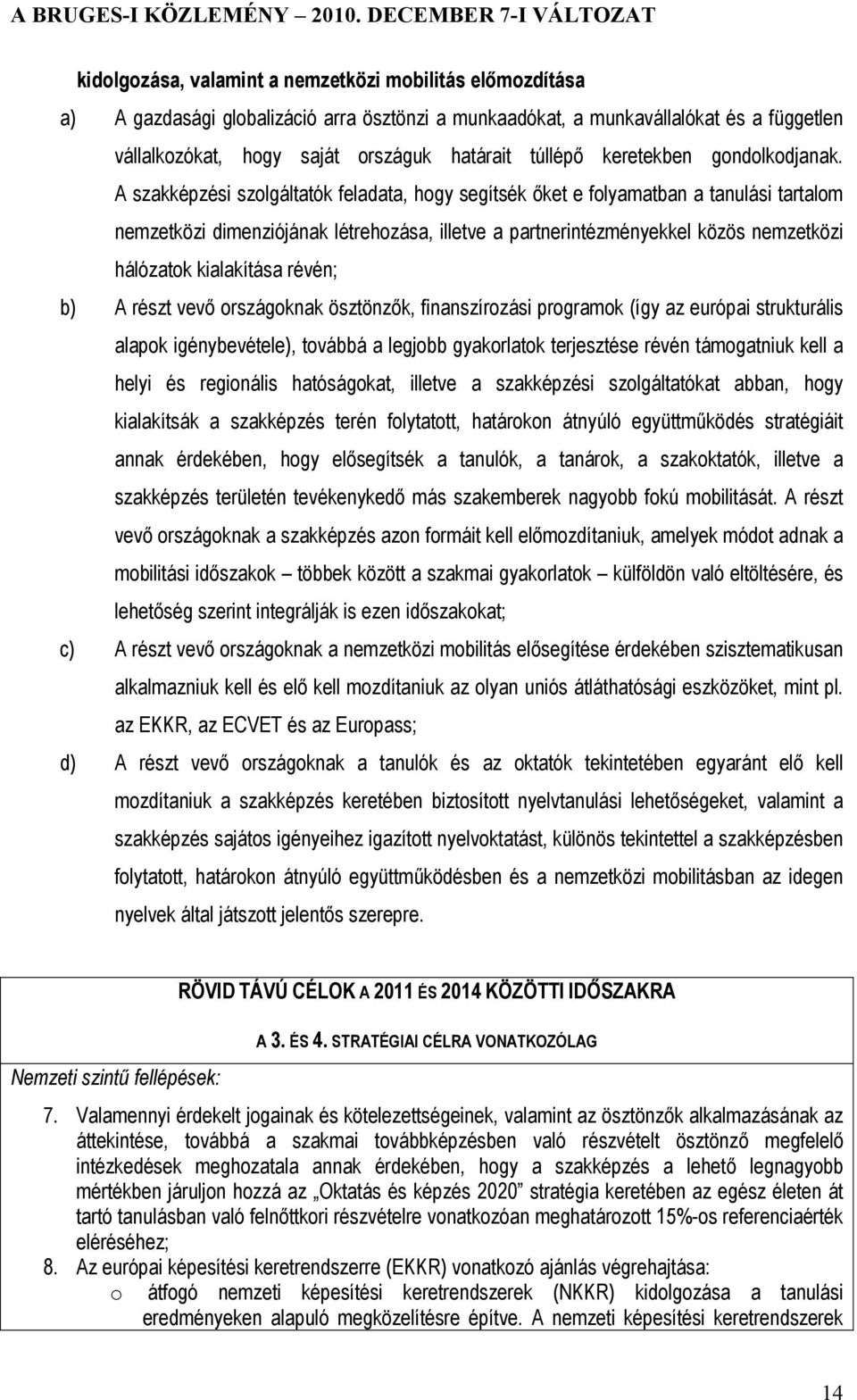 A szakképzési szolgáltatók feladata, hogy segítsék őket e folyamatban a tanulási tartalom nemzetközi dimenziójának létrehozása, illetve a partnerintézményekkel közös nemzetközi hálózatok kialakítása