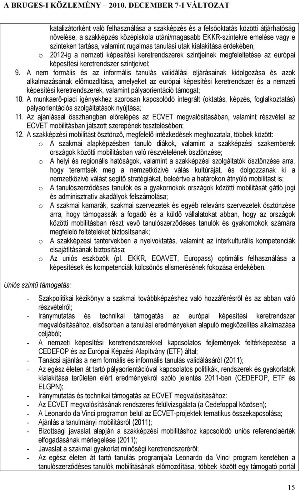 A nem formális és az informális tanulás validálási eljárásainak kidolgozása és azok alkalmazásának előmozdítása, amelyeket az európai képesítési keretrendszer és a nemzeti képesítési keretrendszerek,