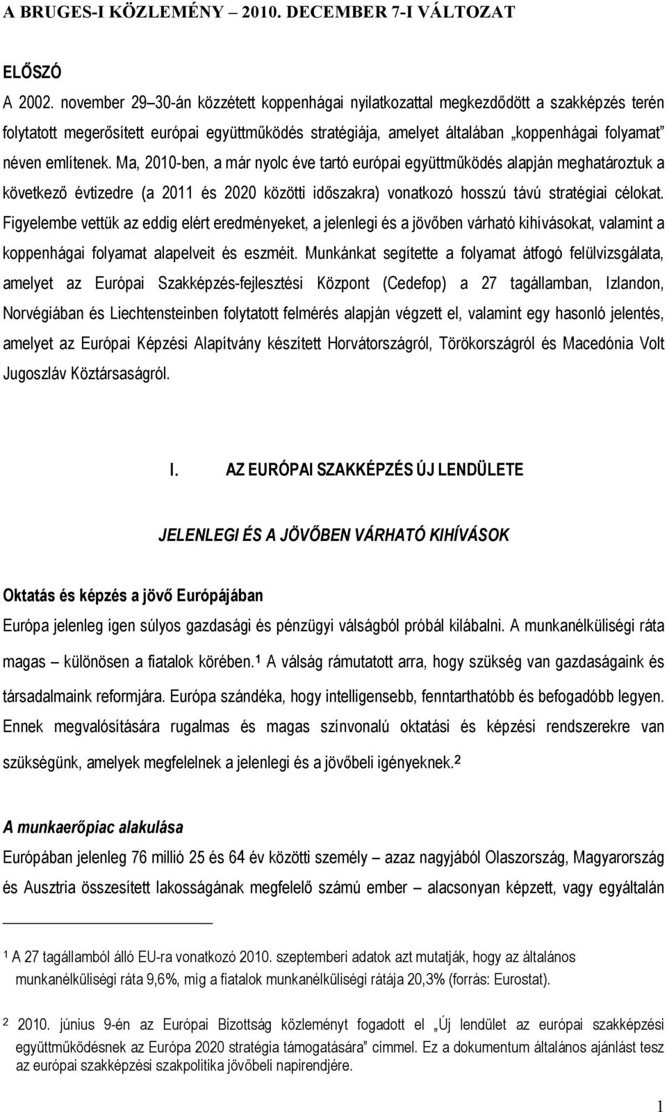 említenek. Ma, 2010-ben, a már nyolc éve tartó európai együttműködés alapján meghatároztuk a következő évtizedre (a 2011 és 2020 közötti időszakra) vonatkozó hosszú távú stratégiai célokat.