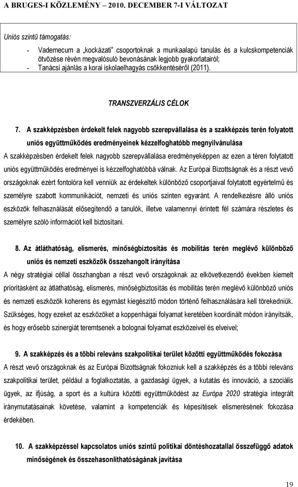 A szakképzésben érdekelt felek nagyobb szerepvállalása és a szakképzés terén folyatott uniós együttműködés eredményeinek kézzelfoghatóbb megnyilvánulása A szakképzésben érdekelt felek nagyobb