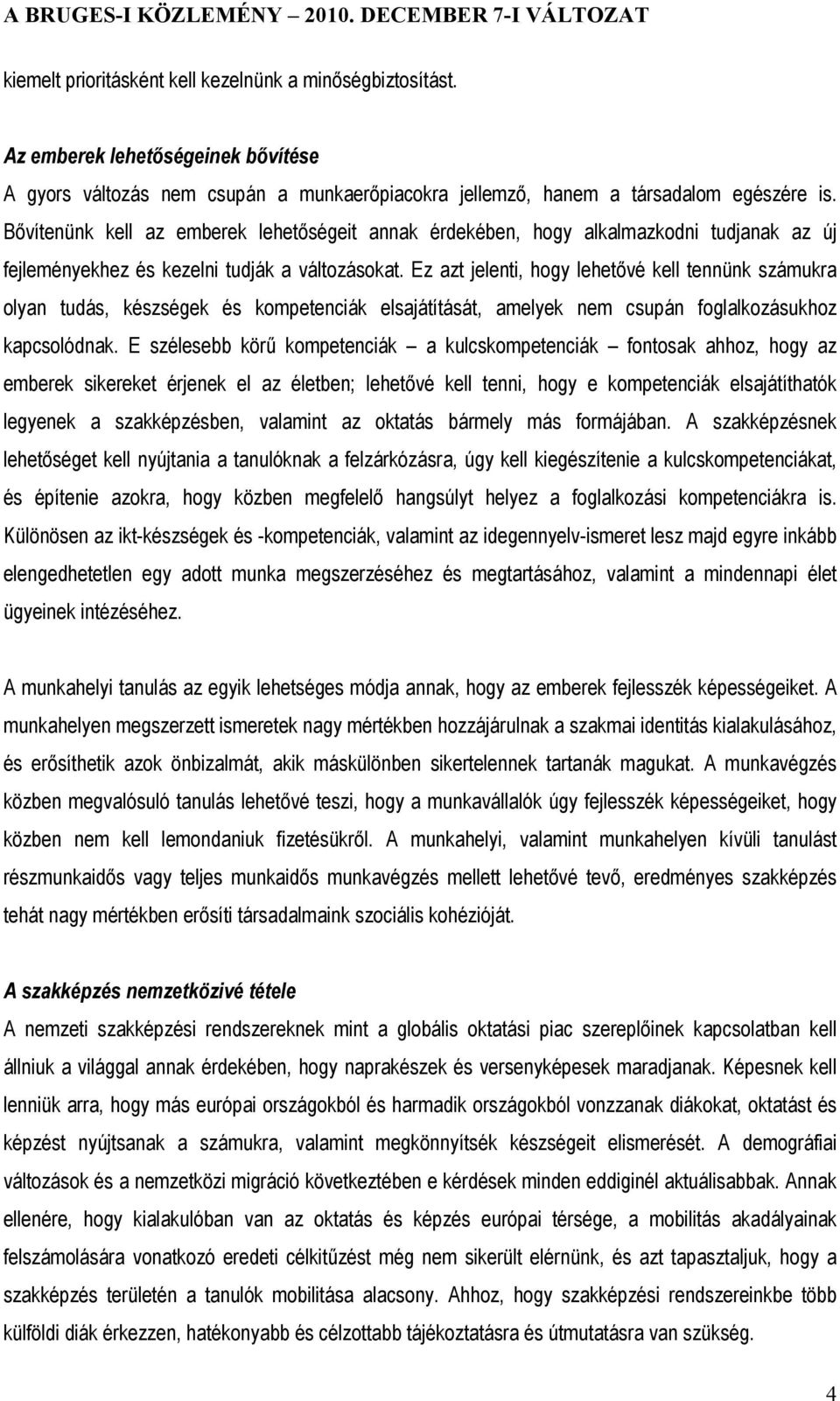 Ez azt jelenti, hogy lehetővé kell tennünk számukra olyan tudás, készségek és kompetenciák elsajátítását, amelyek nem csupán foglalkozásukhoz kapcsolódnak.