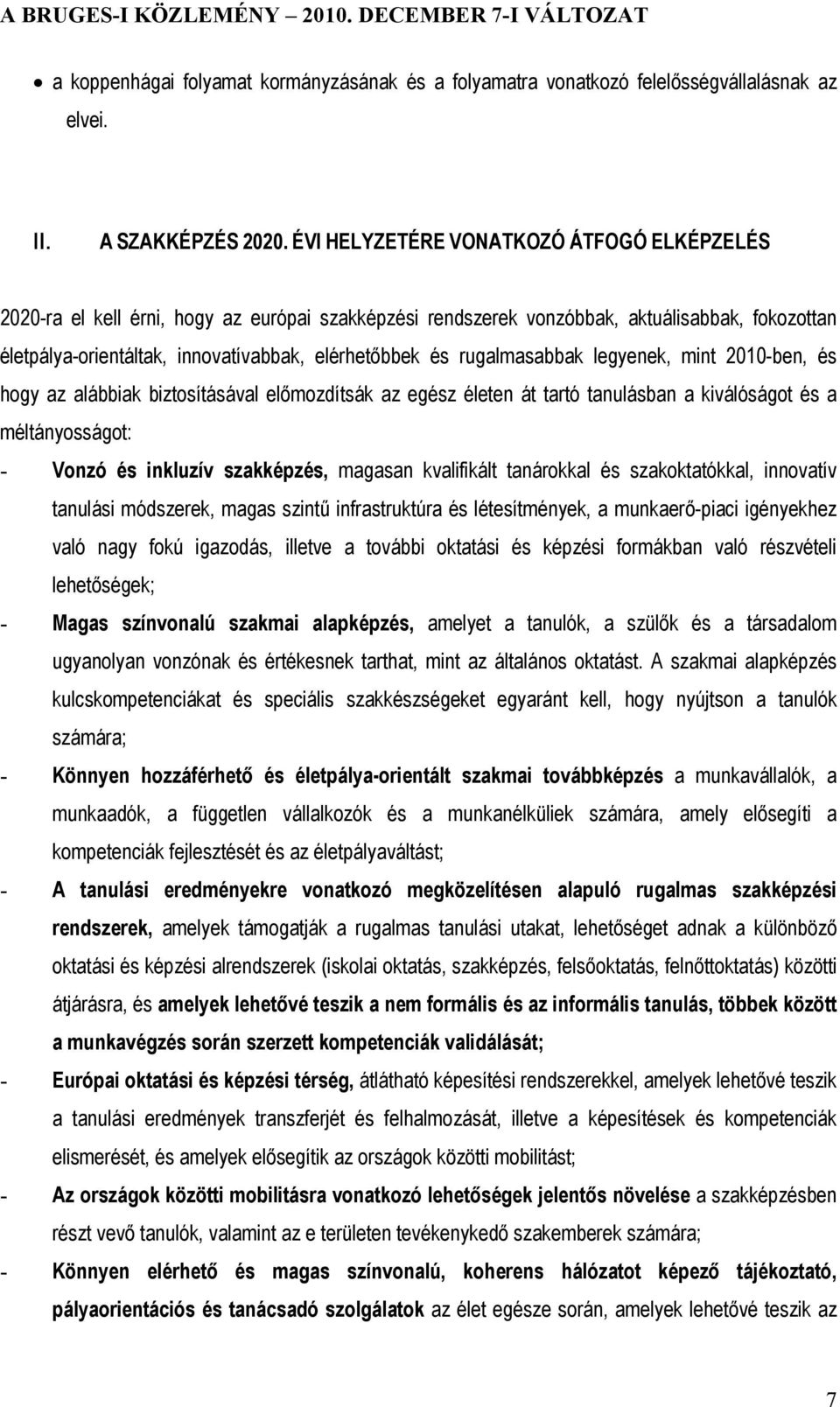 rugalmasabbak legyenek, mint 2010-ben, és hogy az alábbiak biztosításával előmozdítsák az egész életen át tartó tanulásban a kiválóságot és a méltányosságot: - Vonzó és inkluzív szakképzés, magasan