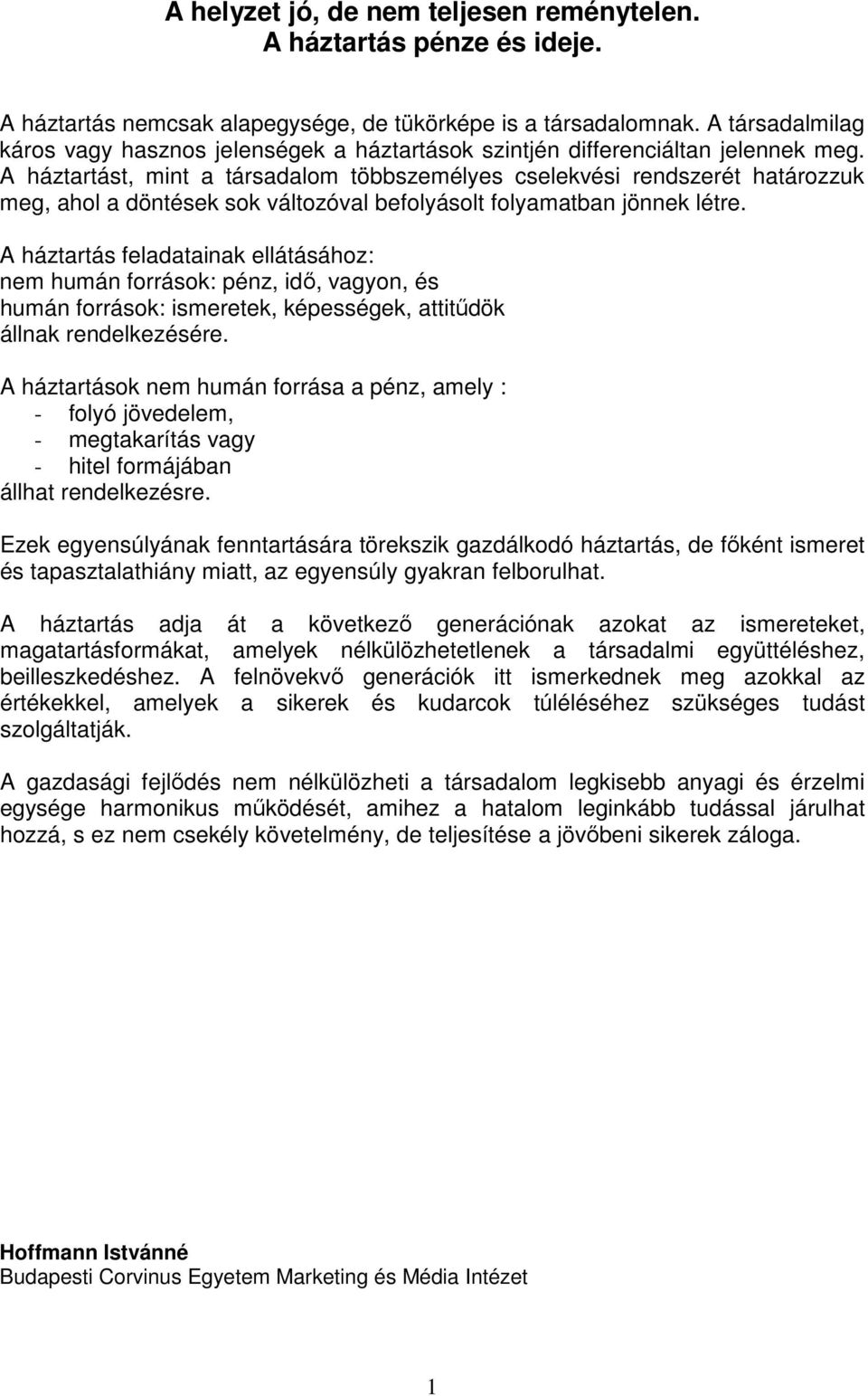 A háztartást, mint a társadalom többszemélyes cselekvési rendszerét határozzuk meg, ahol a döntések sok változóval befolyásolt folyamatban jönnek létre.