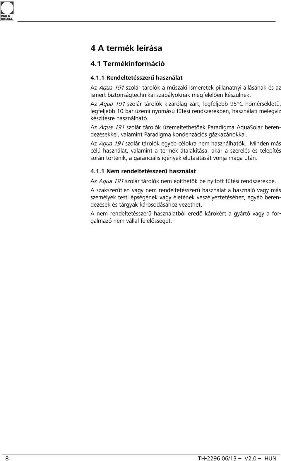 Az Aqua 191 szolár tárolók üzemeltethetőek Paradigma AquaSolar berendezésekkel, valamint Paradigma kondenzációs gázkazánokkal. Az Aqua 191 szolár tárolók egyéb célokra nem használhatók.