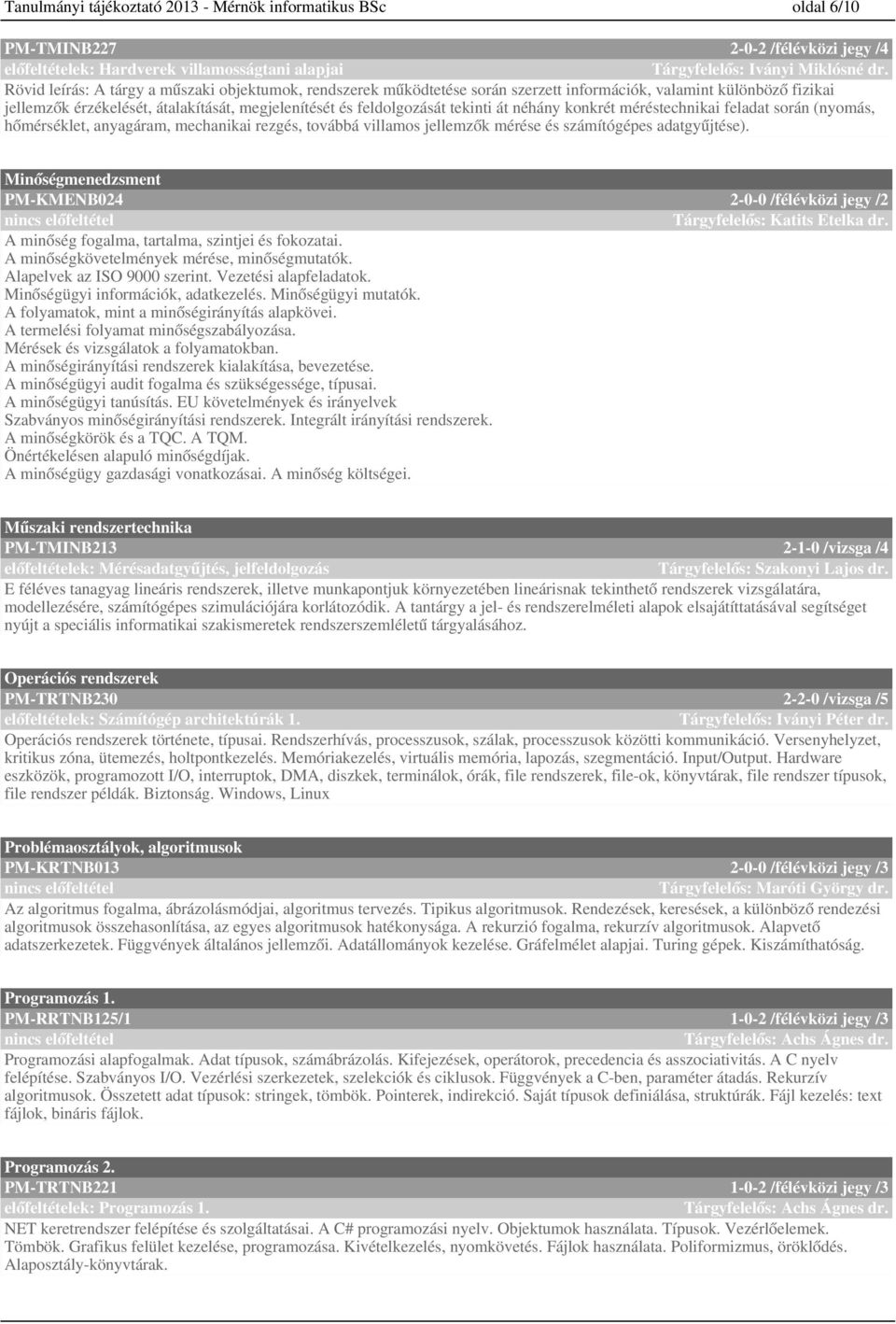 át néhány konkrét méréstechnikai feladat során (nyomás, hőmérséklet, anyagáram, mechanikai rezgés, továbbá villamos jellemzők mérése és számítógépes adatgyűjtése).